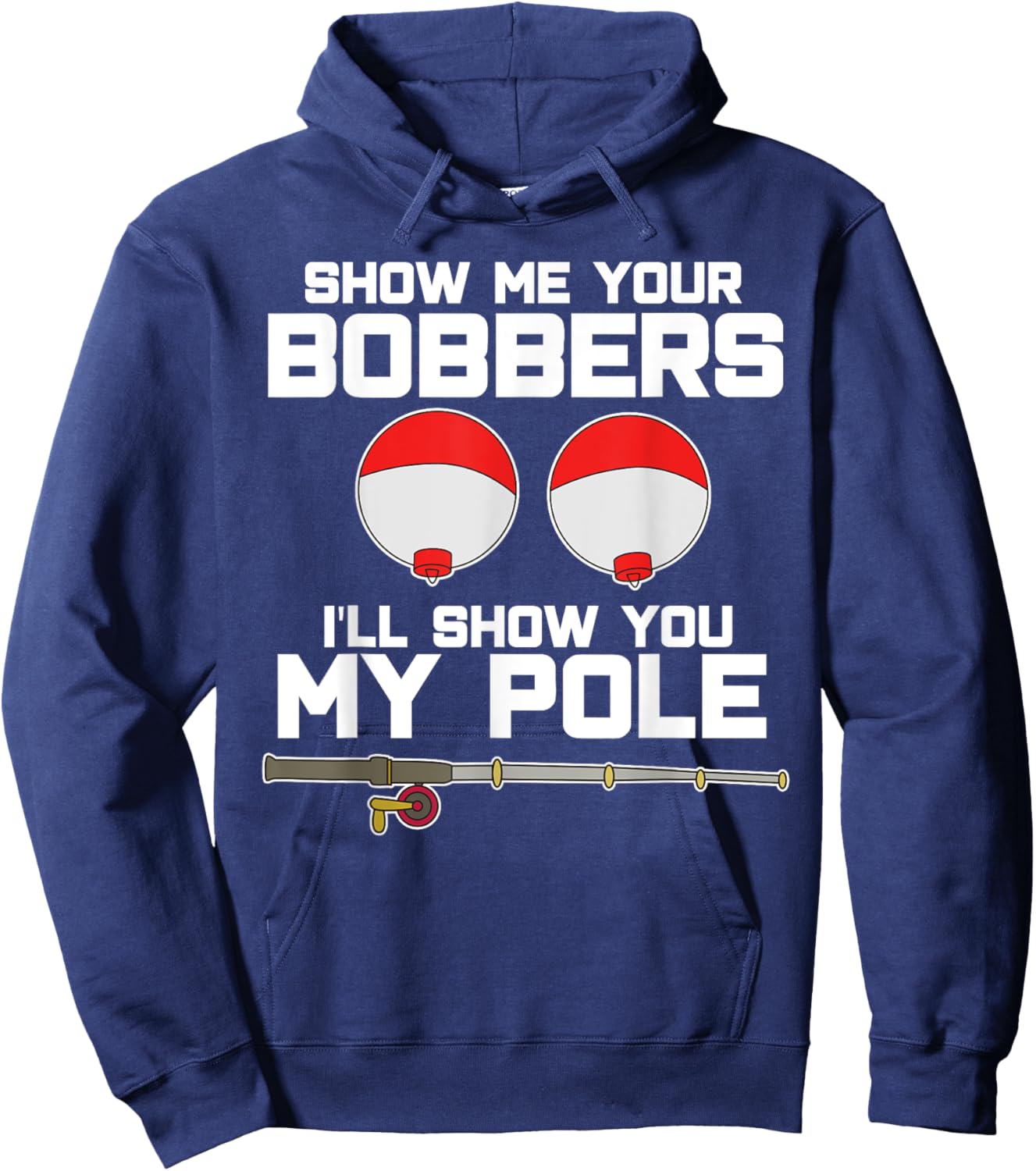 Show me your bobbers I'll show you my pole fishing Hoodie - Hoodie | Navy