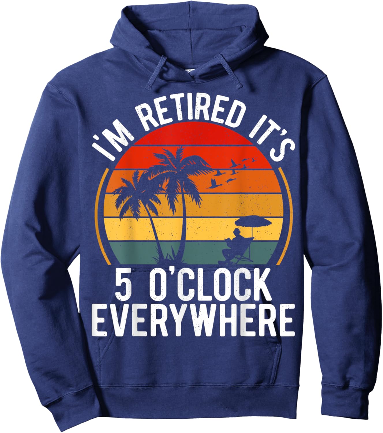 Retirement-Shirt It's 5 O'clock Everywhere I'm Retired Funny Hoodie - Hoodie | Navy