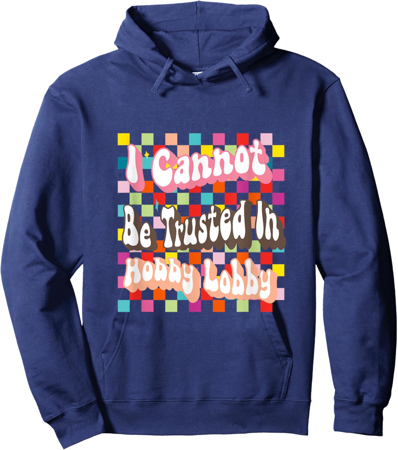 I Cannot Be Trusted In Hobby Lobby Hoodie - Hoodie | Navy