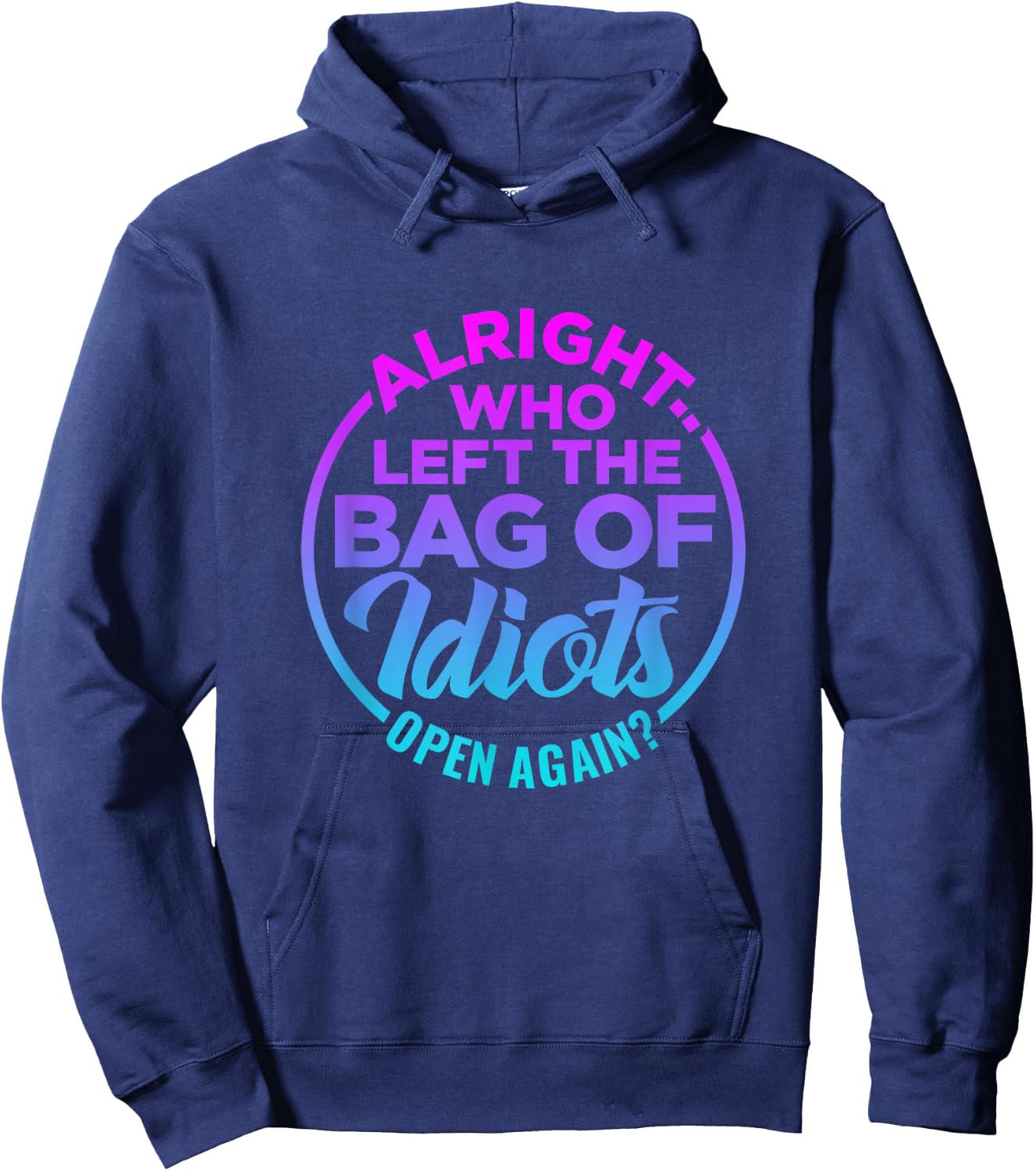 Alright, Who Left the Bag of Idiots Open Again Funny saying Hoodie - Hoodie | Navy