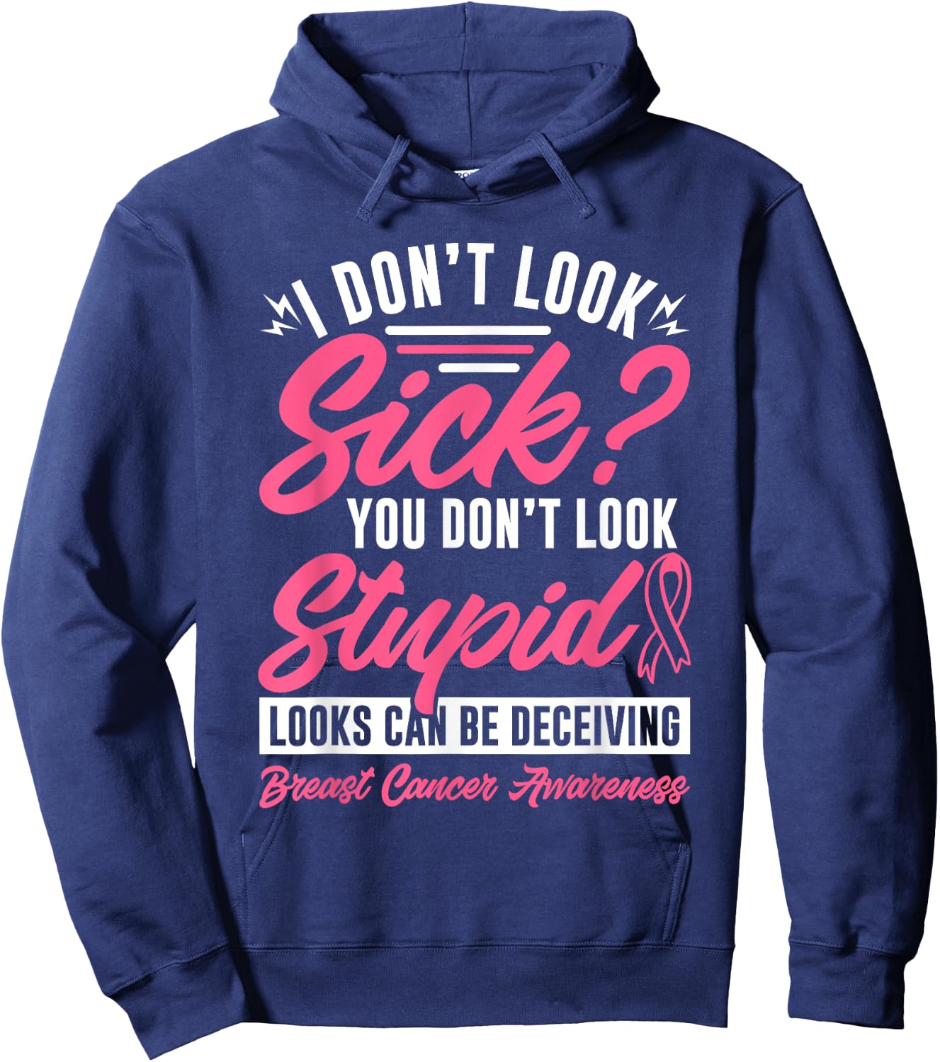 I Don't Look Sick You Don't Look Stupid Breast Cancer Hoodie - Hoodie | Navy