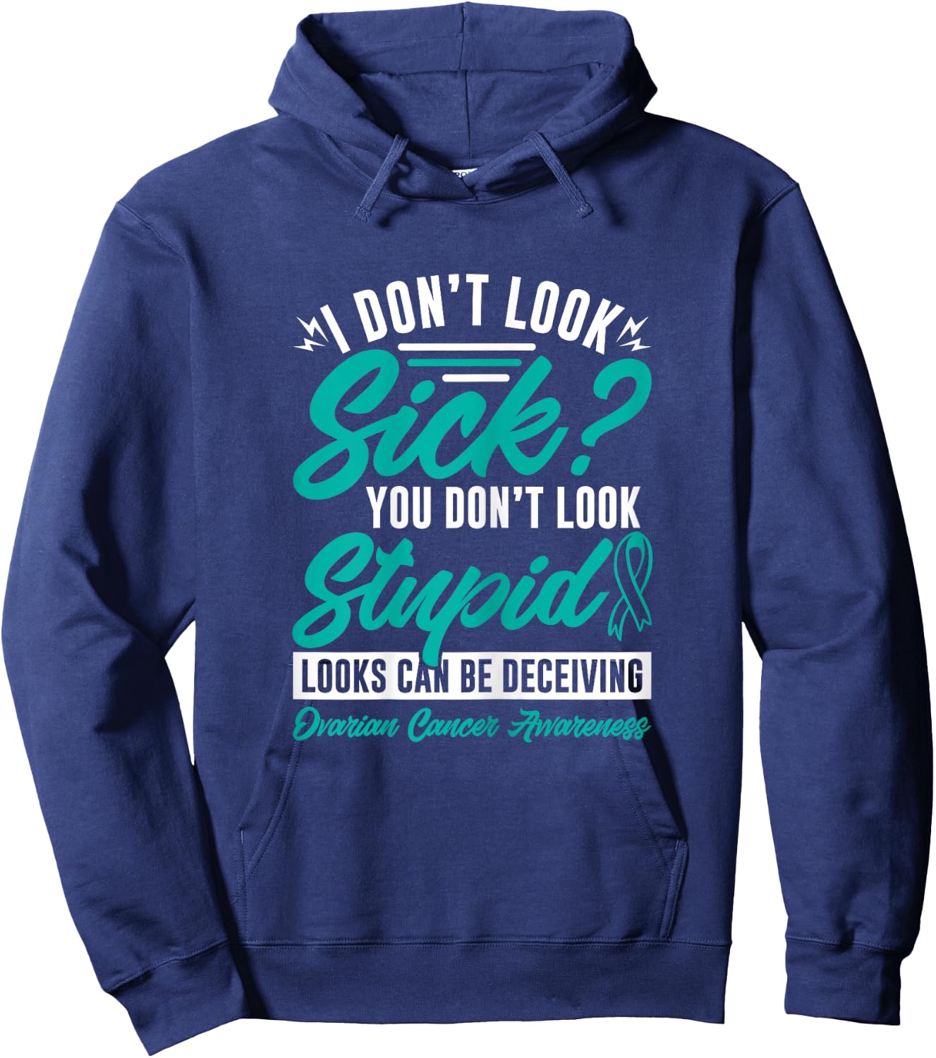 I Don't Look Sick You Don't Look Stupid Ovarian Cancer Hoodie - Hoodie | Navy