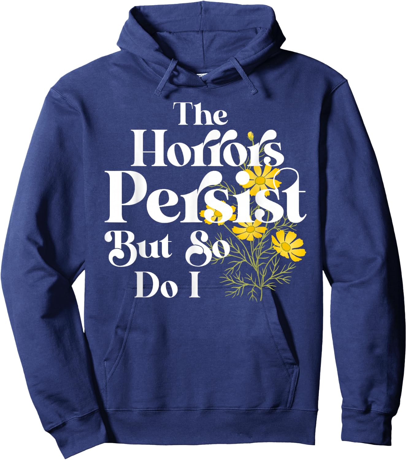 The Horrors Persist But So Do I Strength Resilience Quotes Hoodie - Hoodie | Navy