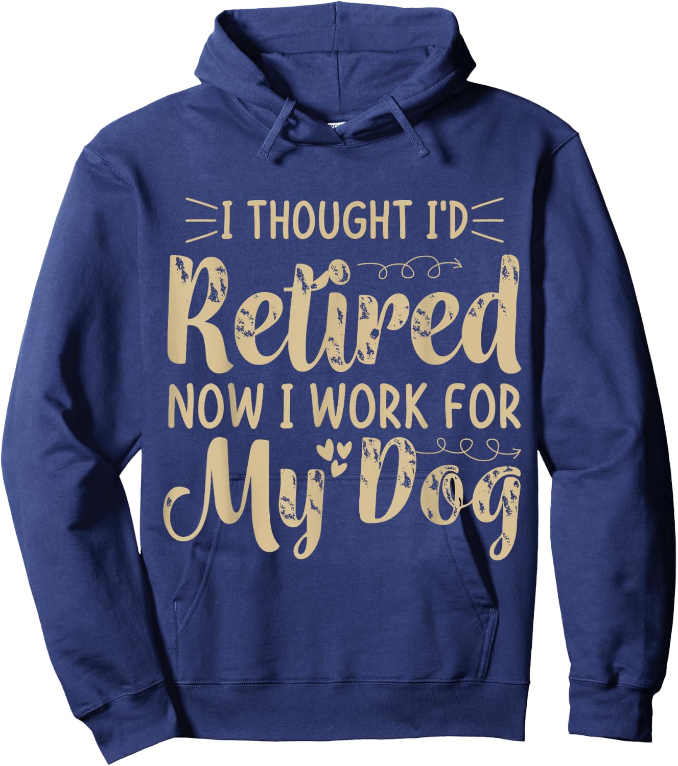 I Thought I Retired But Now I Just Work For My Dog Funny Hoodie - Hoodie | Navy