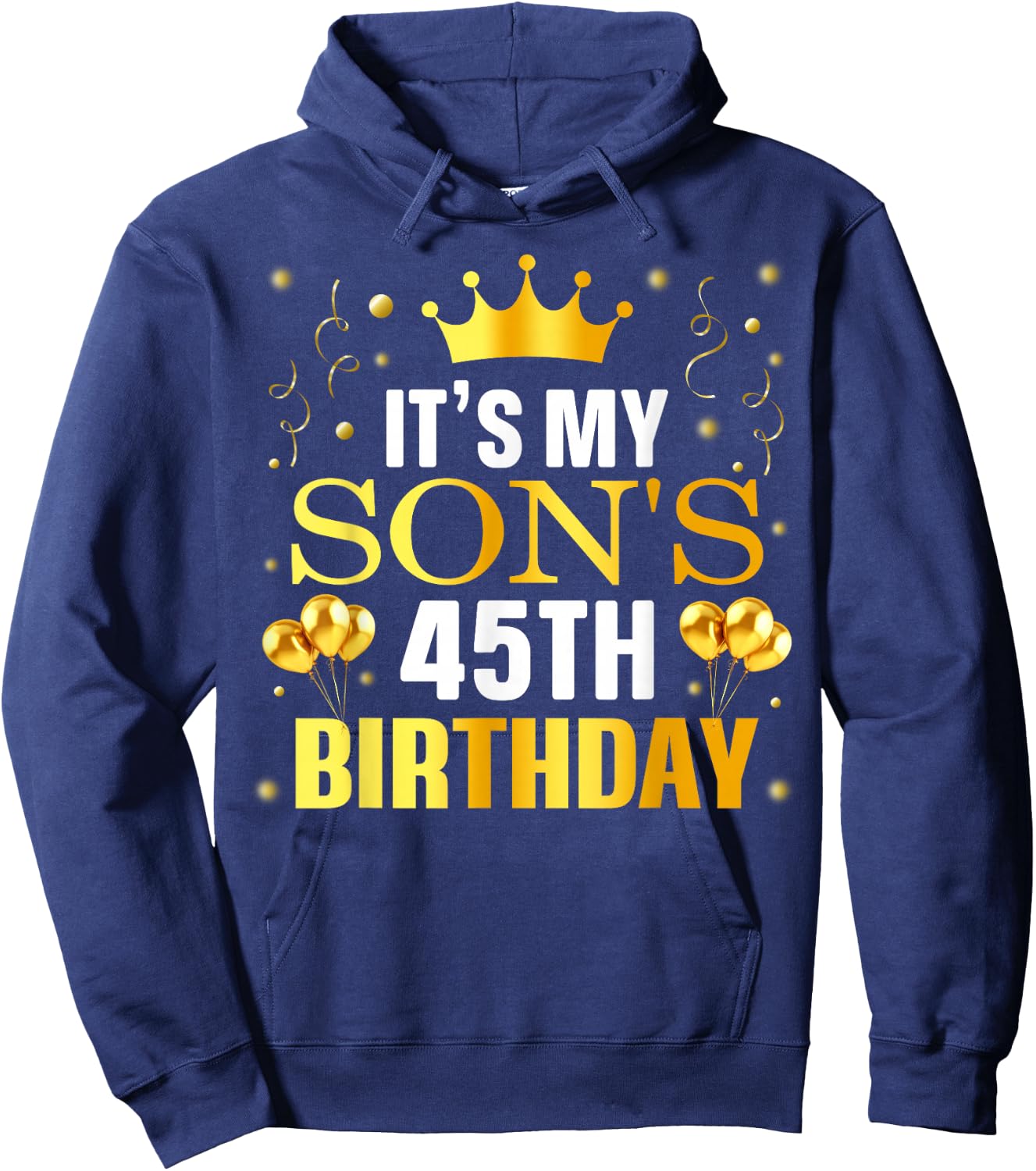 It's My Son's 45th Birthday Happy Birthday 45 Years Old Hoodie - Hoodie | Navy