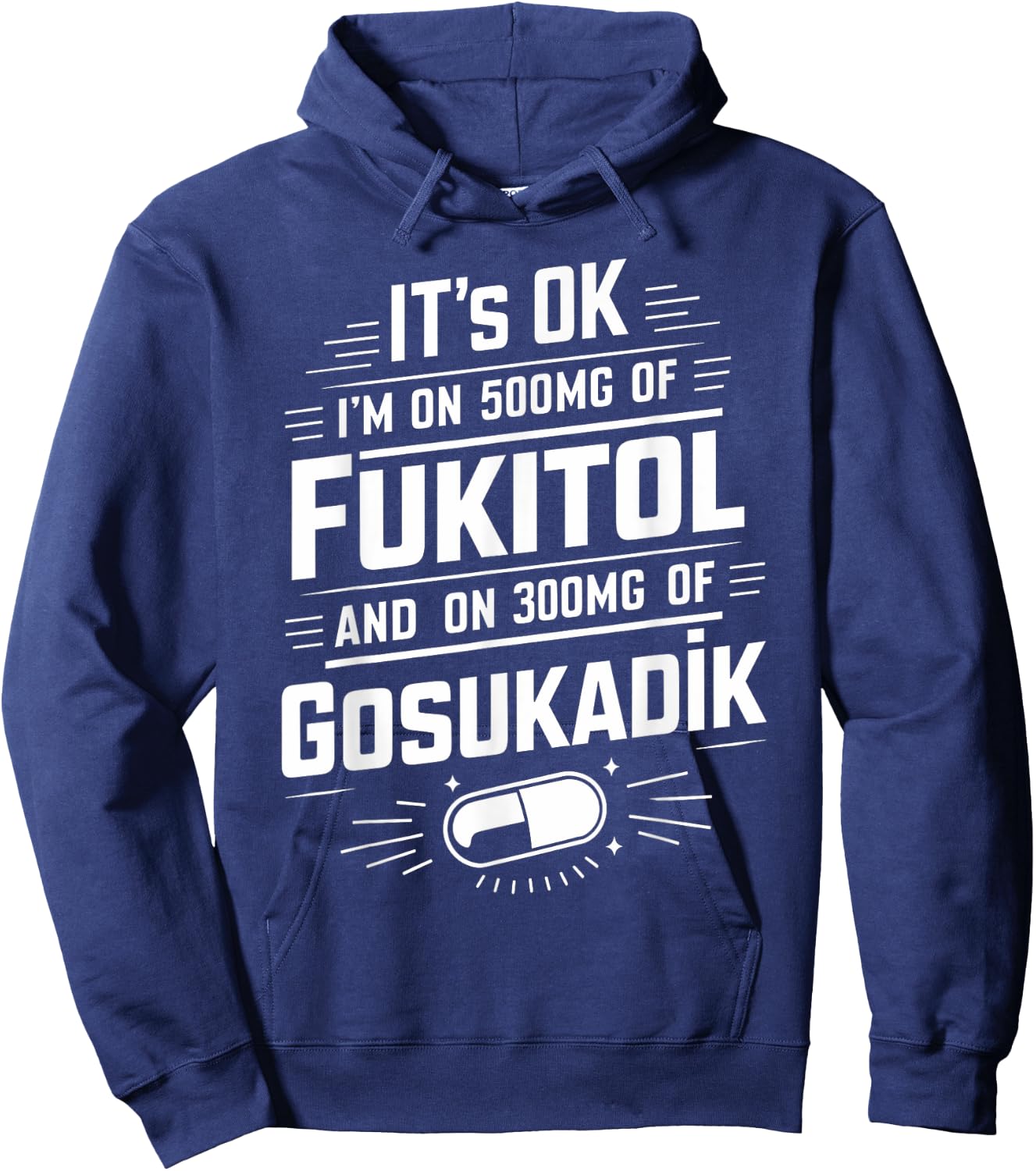 It's Ok I'm On 500mg Of FUKITOL And 300mgs GOSUKADIK Hoodie - Hoodie | Navy