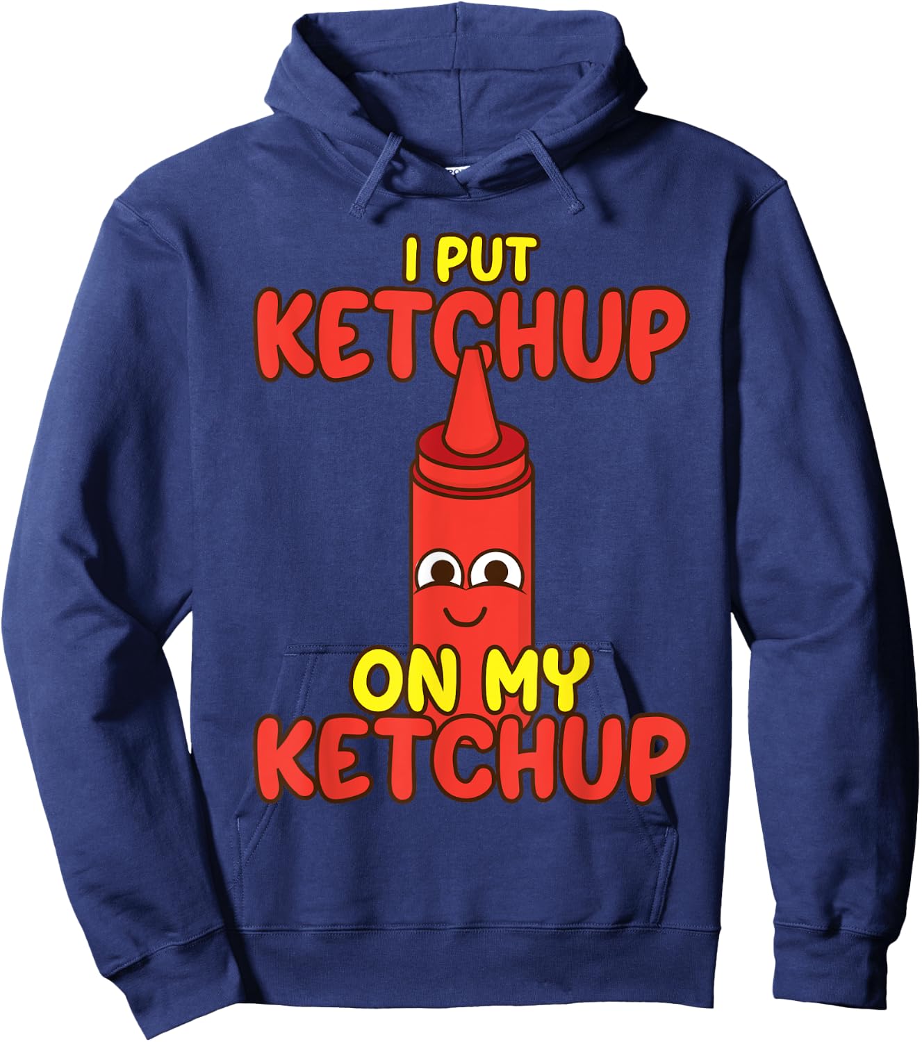I Put Ketchup On My Ketchup | Cool Ketchup Lovers Gift Hoodie - Hoodie | Navy