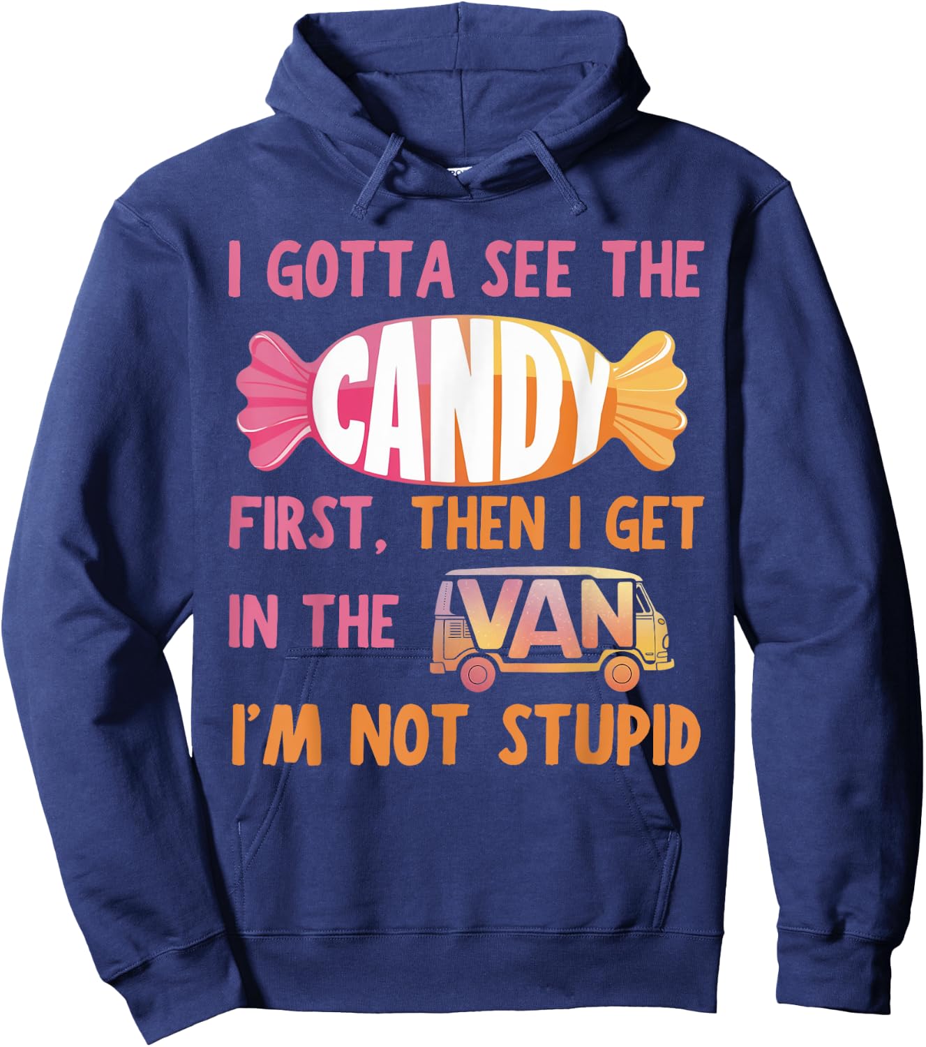 Funny I Gotta See The Candy First. Get In Van I'm Not Stupid Hoodie - Hoodie | Navy