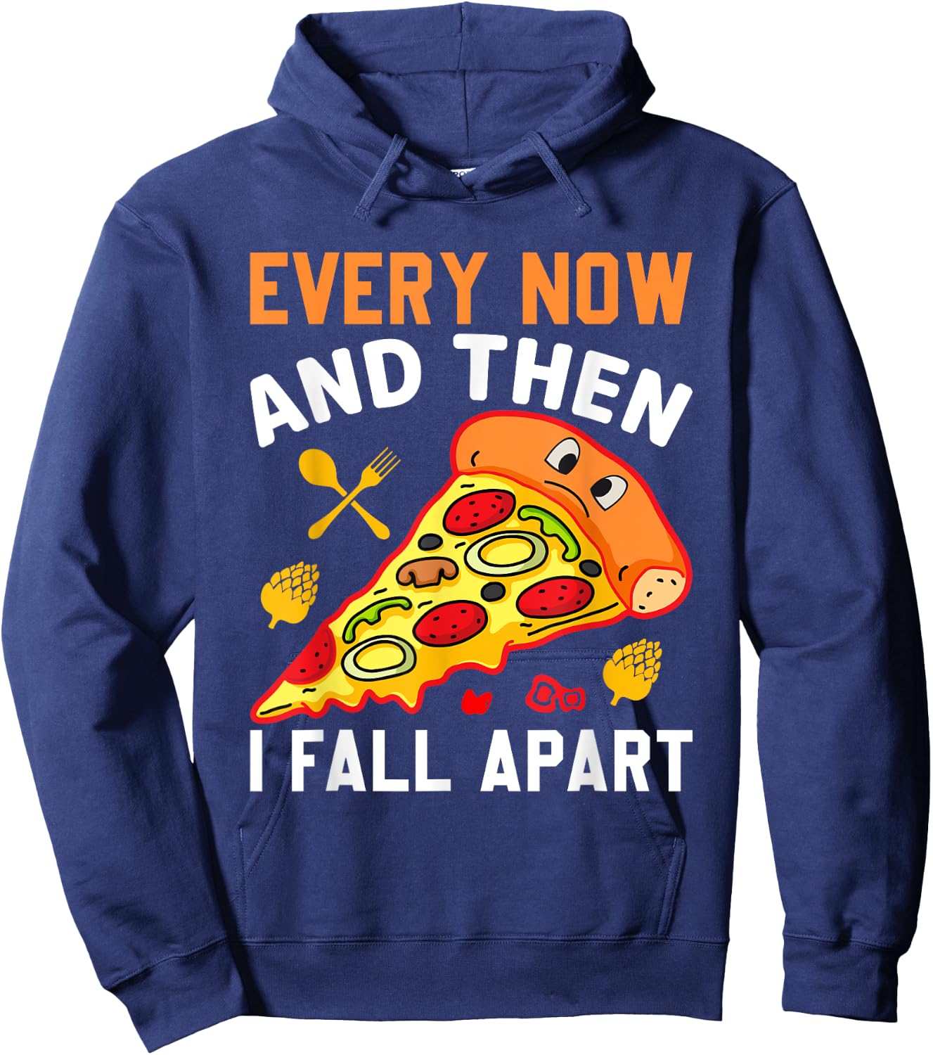 Every Now and Then I Fall Apart Funny Pizza Lover Men Women Hoodie - Hoodie | Navy