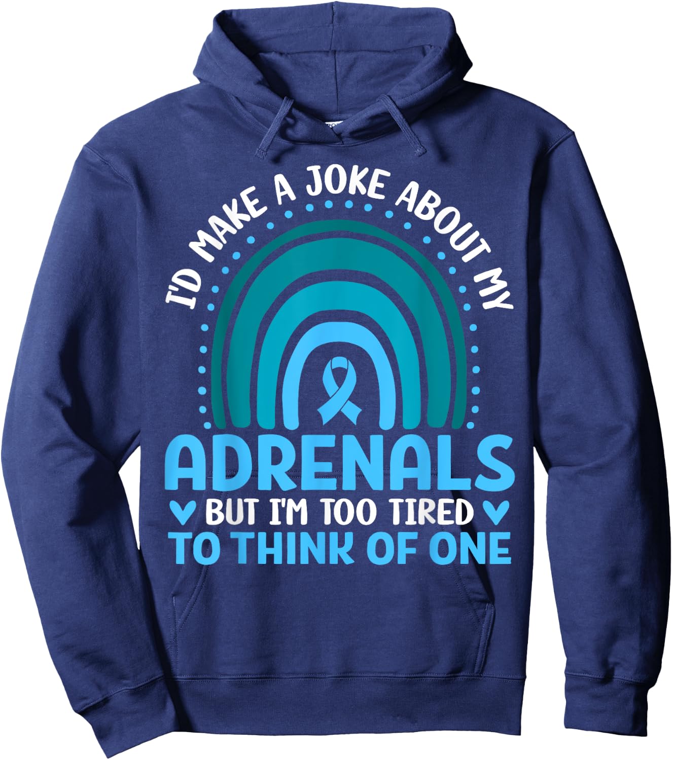 Adrenal Insufficiency I'd Make a Joke But I'm Too Tired Gift Hoodie - Hoodie | Navy