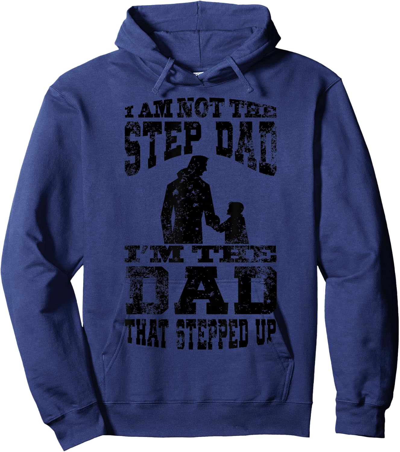 I Am Not The Step Dad I Am The Dad That Stepped Up Hoodie - Hoodie | Navy