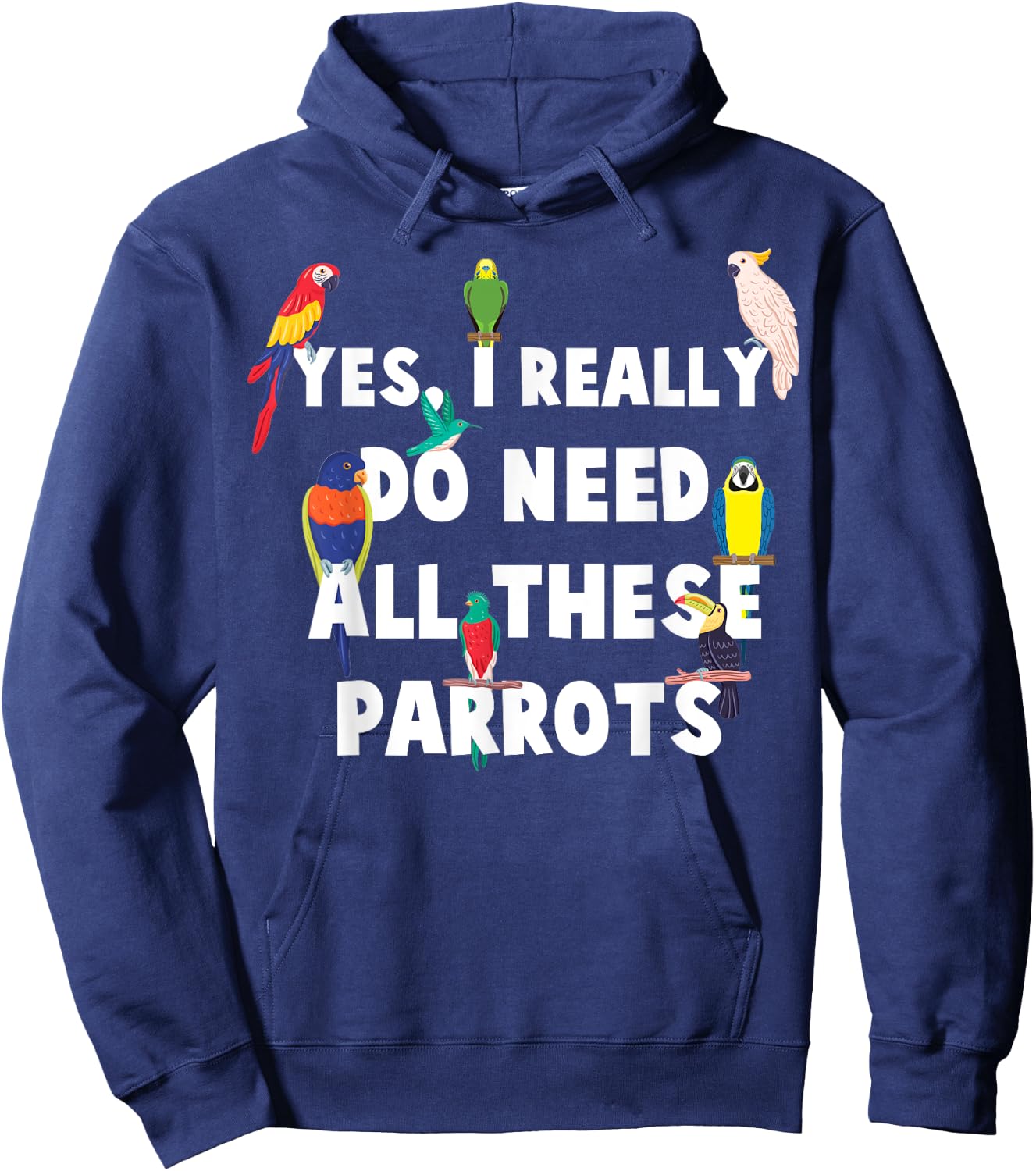 Yes, I Really Do Need All These Parrots - Funny Parrot Hoodie - Hoodie | Navy