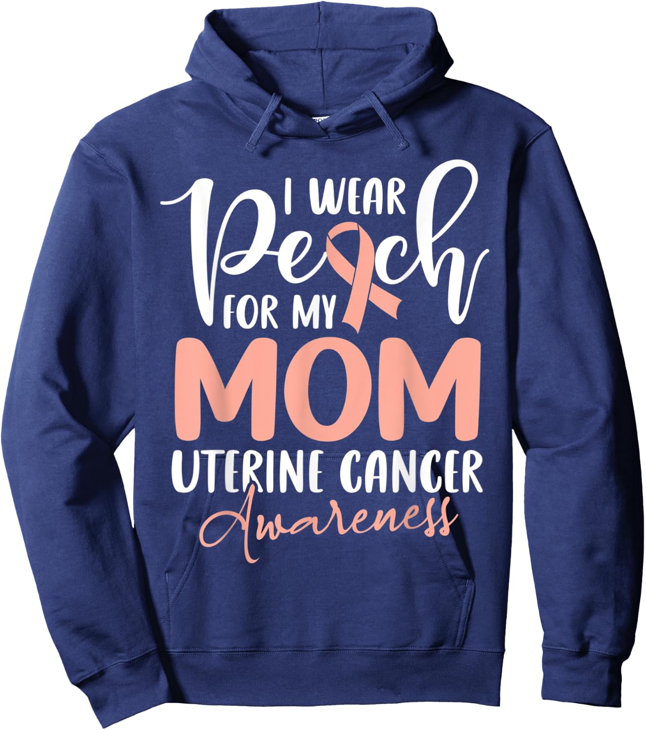 I Wear Peach For My Mom Uterine Cancer Awareness Hoodie - Hoodie | Navy