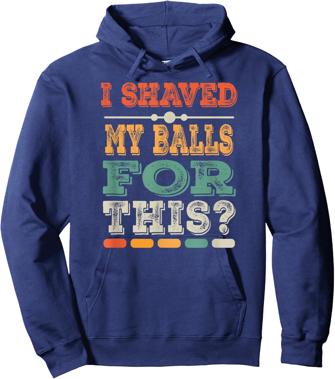Meme Quote Humor Adult Men I Shave My Balls for This Hoodie - Hoodie | Navy