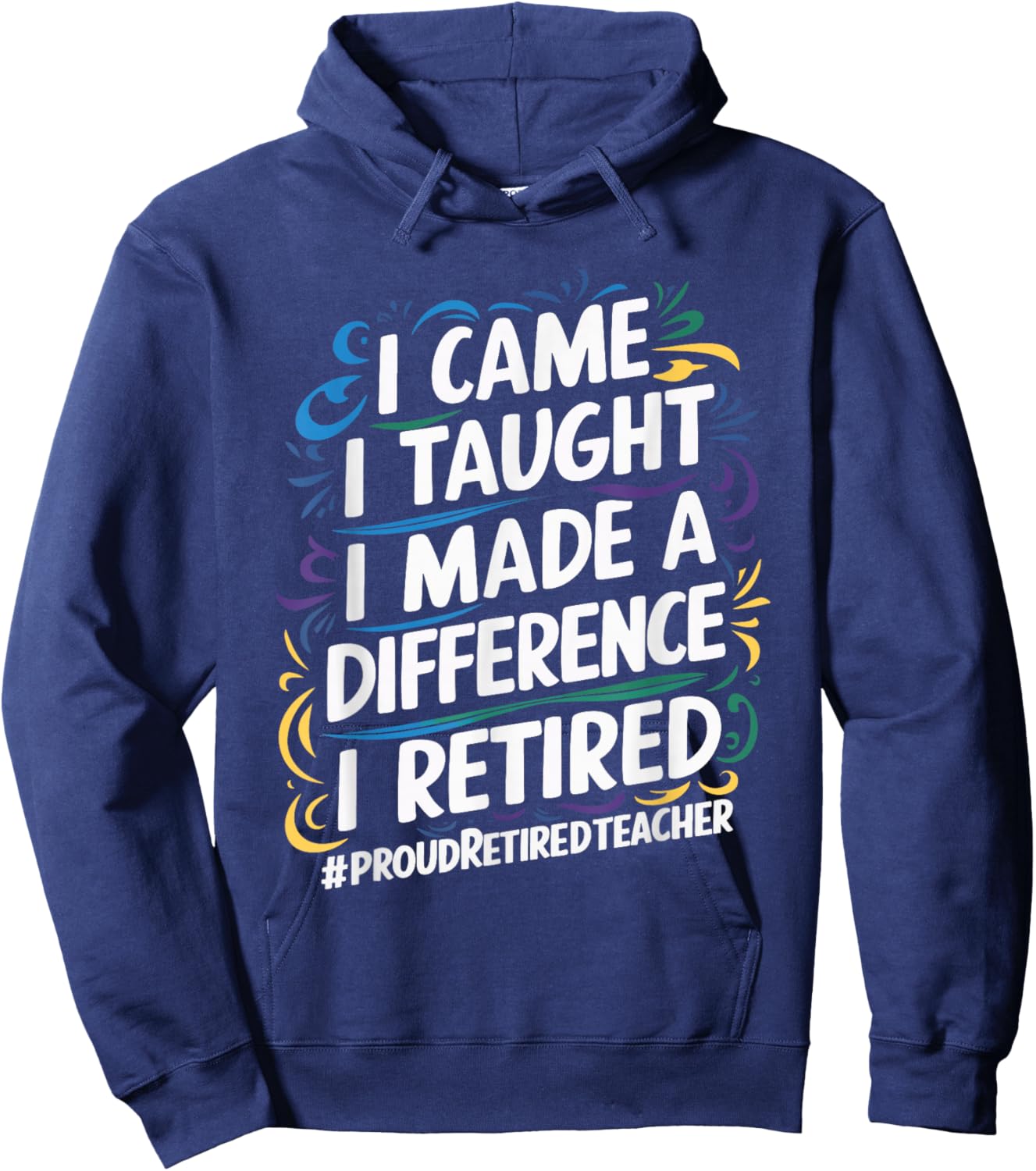 I Came I Taught I Made A Difference I Retired Hoodie - Hoodie | Navy