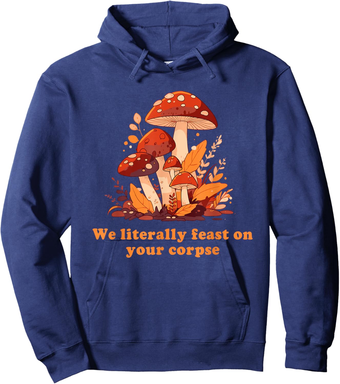 We Literally Feast On Your Corpse Mushroom Design Hoodie - Hoodie | Navy