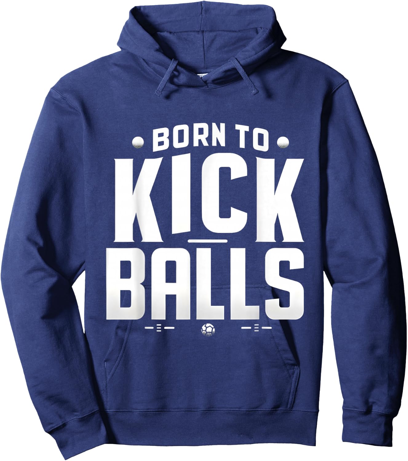 Born to Kick Balls - I'm Just Here To Kick Balls Funny Hoodie - Hoodie | Navy