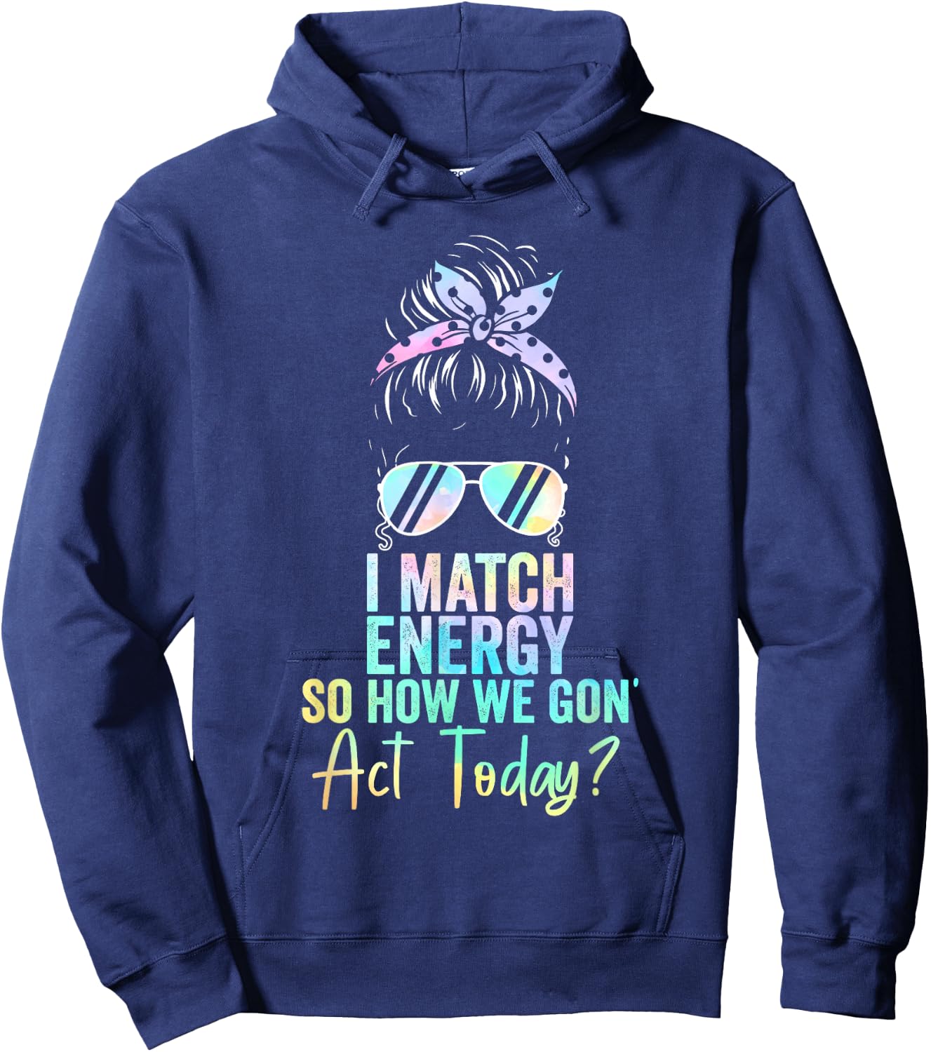 I Match Energy So How We Gon' Act Today Messy Bun Tie Dye Hoodie - Hoodie | Navy