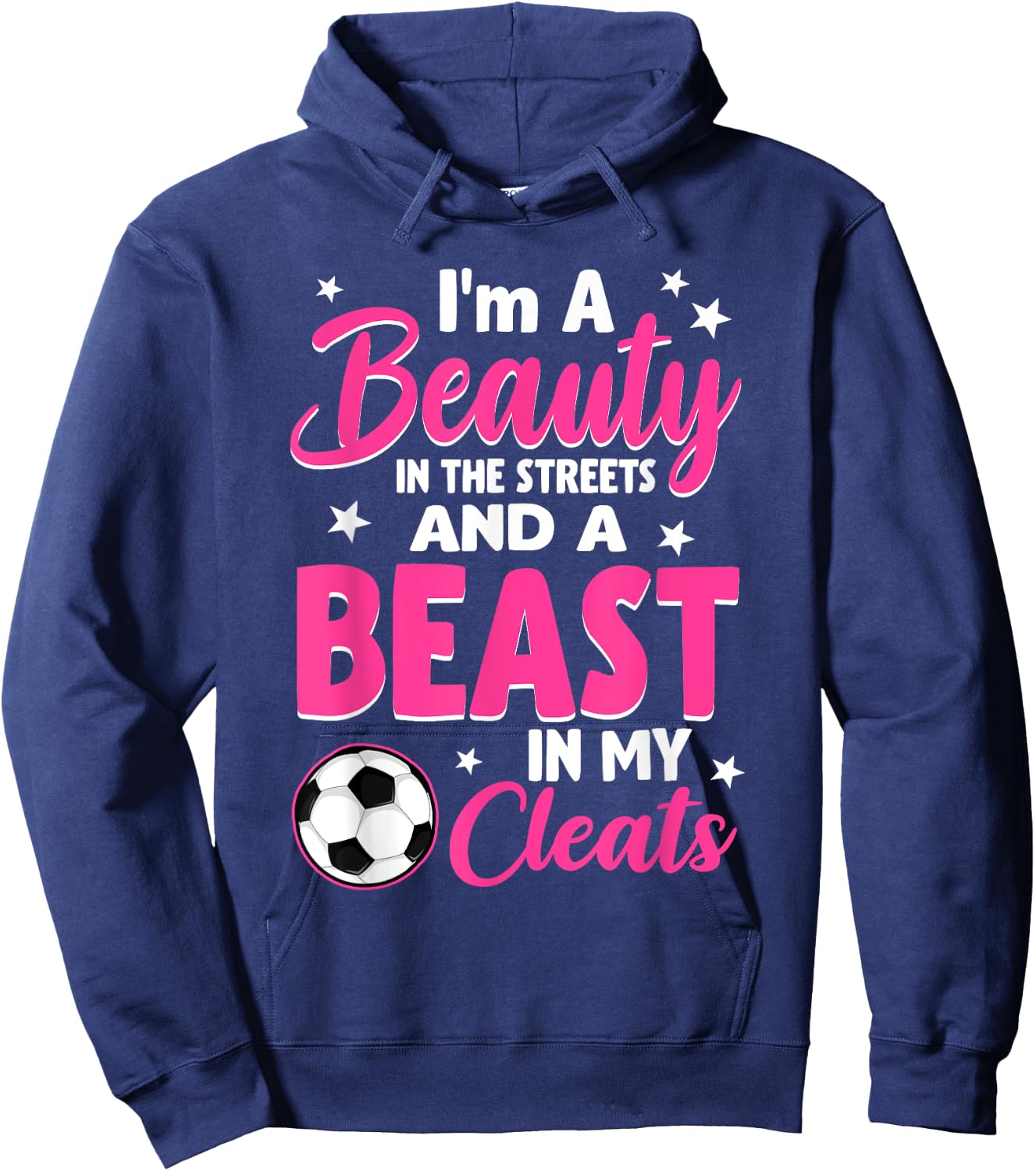 I'm A Beauty In The Streets And A Beast In My Cleats Soccer Hoodie - Hoodie | Navy