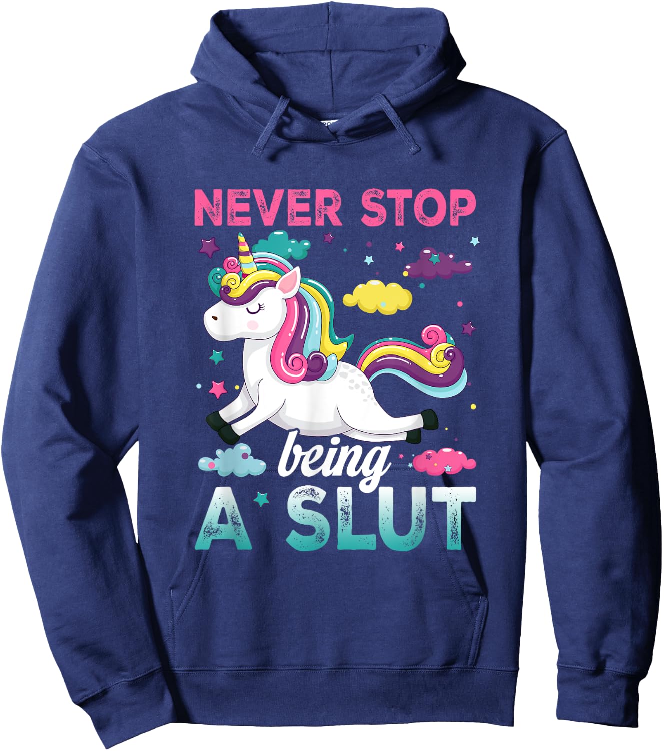Never Stop Being A Slut Unicorn Funny Adult Humor Saying Hoodie - Hoodie | Navy