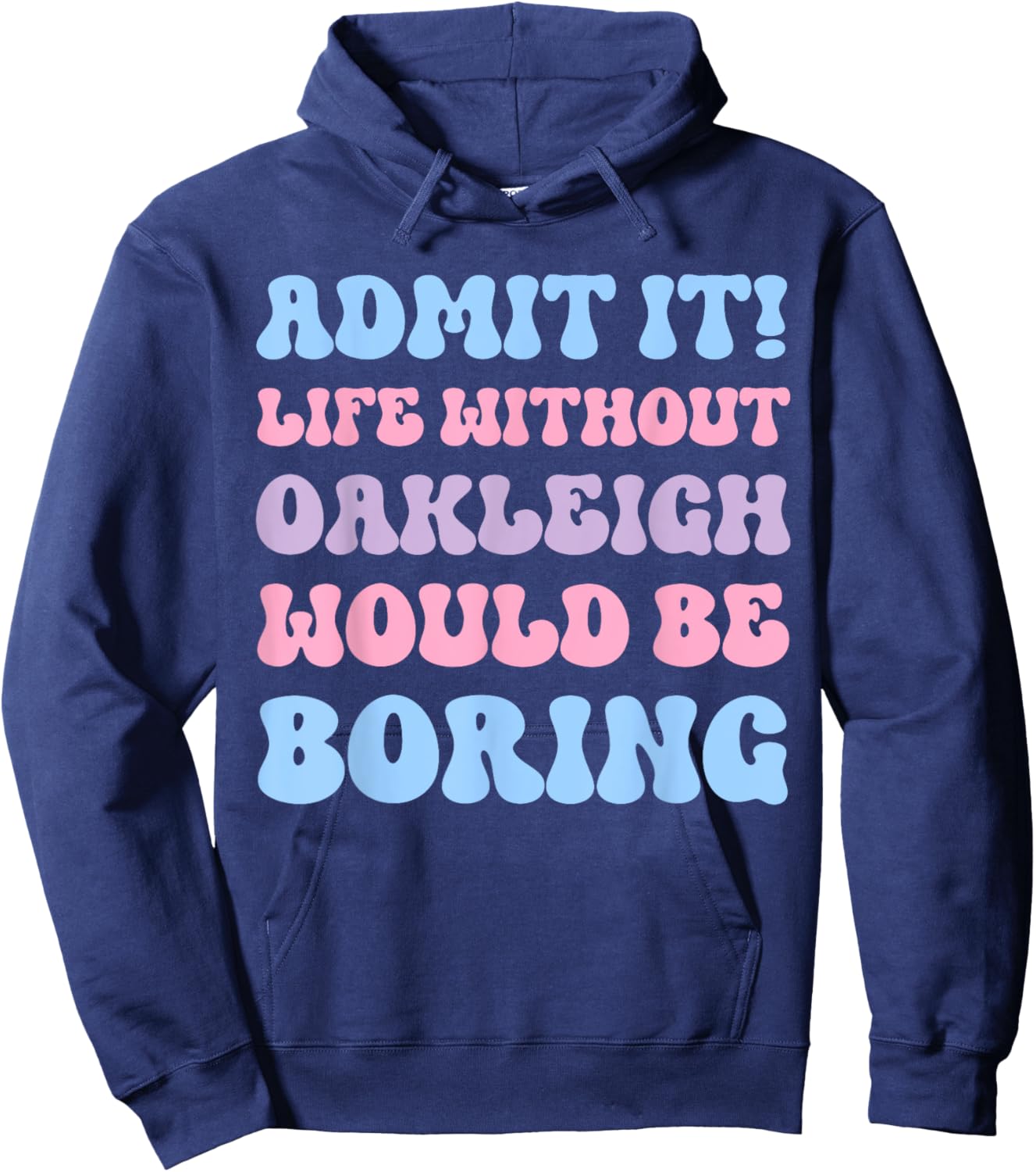 Admit It Life Without Oakleigh Would Be Boring Birthday Hoodie - Hoodie | Navy