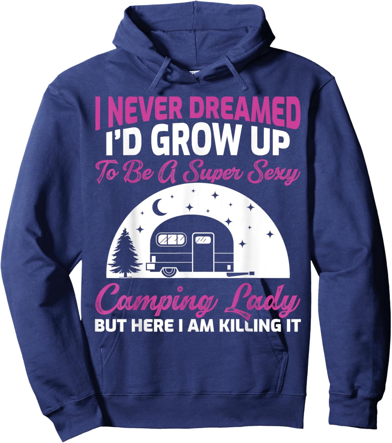 I Never Dreamed I’d Grow Up To Be A Super Sexy Camping Lady Hoodie - Hoodie | Navy