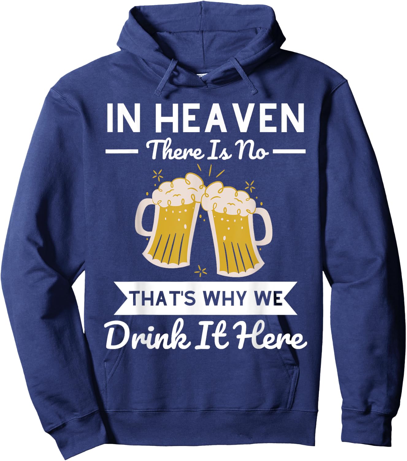 In Heaven There Is No Beer That's Why We Drink It Here Drunk Hoodie - Hoodie | Navy