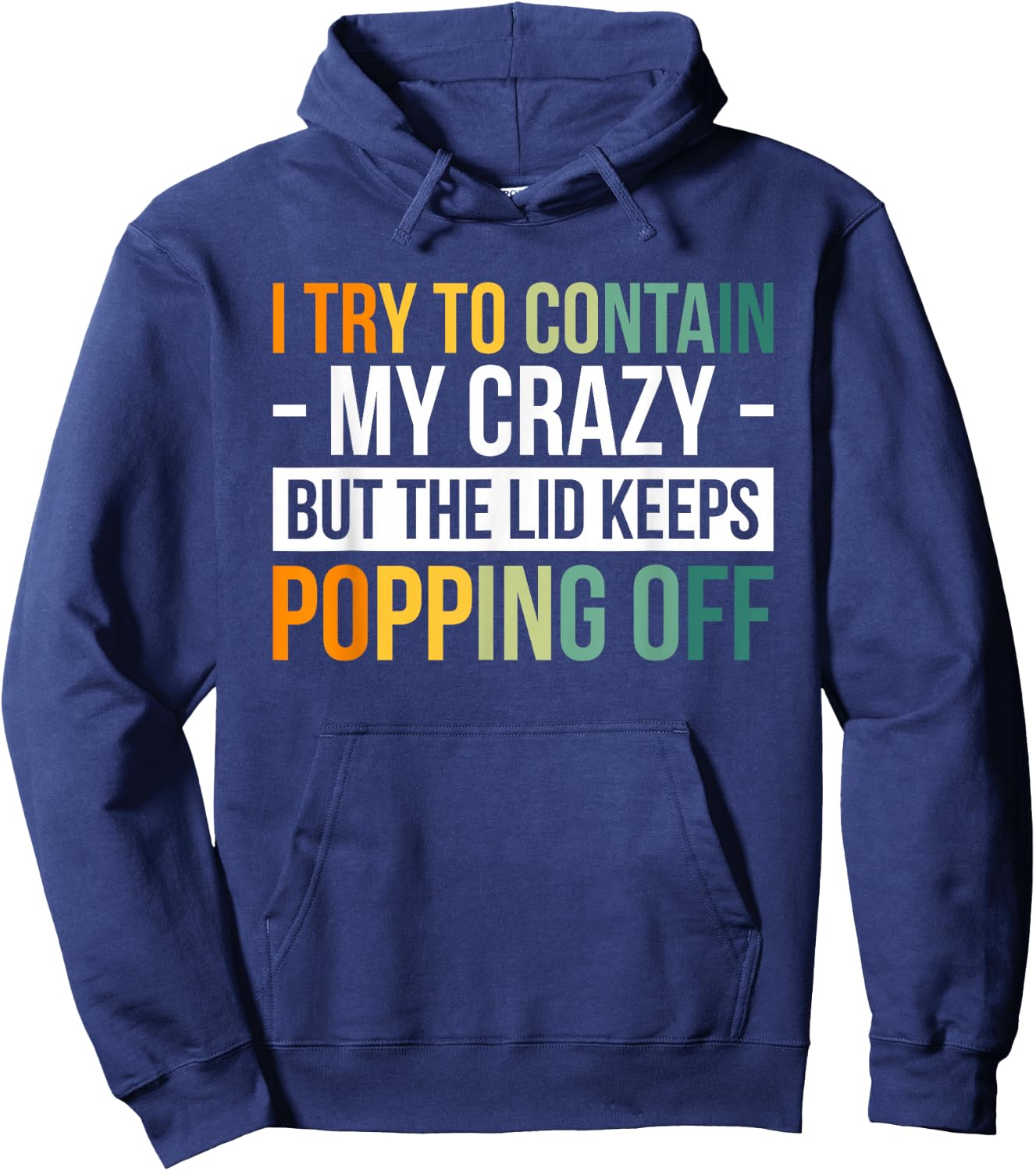 I Try To Contain My Crazy But The Lid Keeps Popping Off Hoodie - Hoodie | Navy