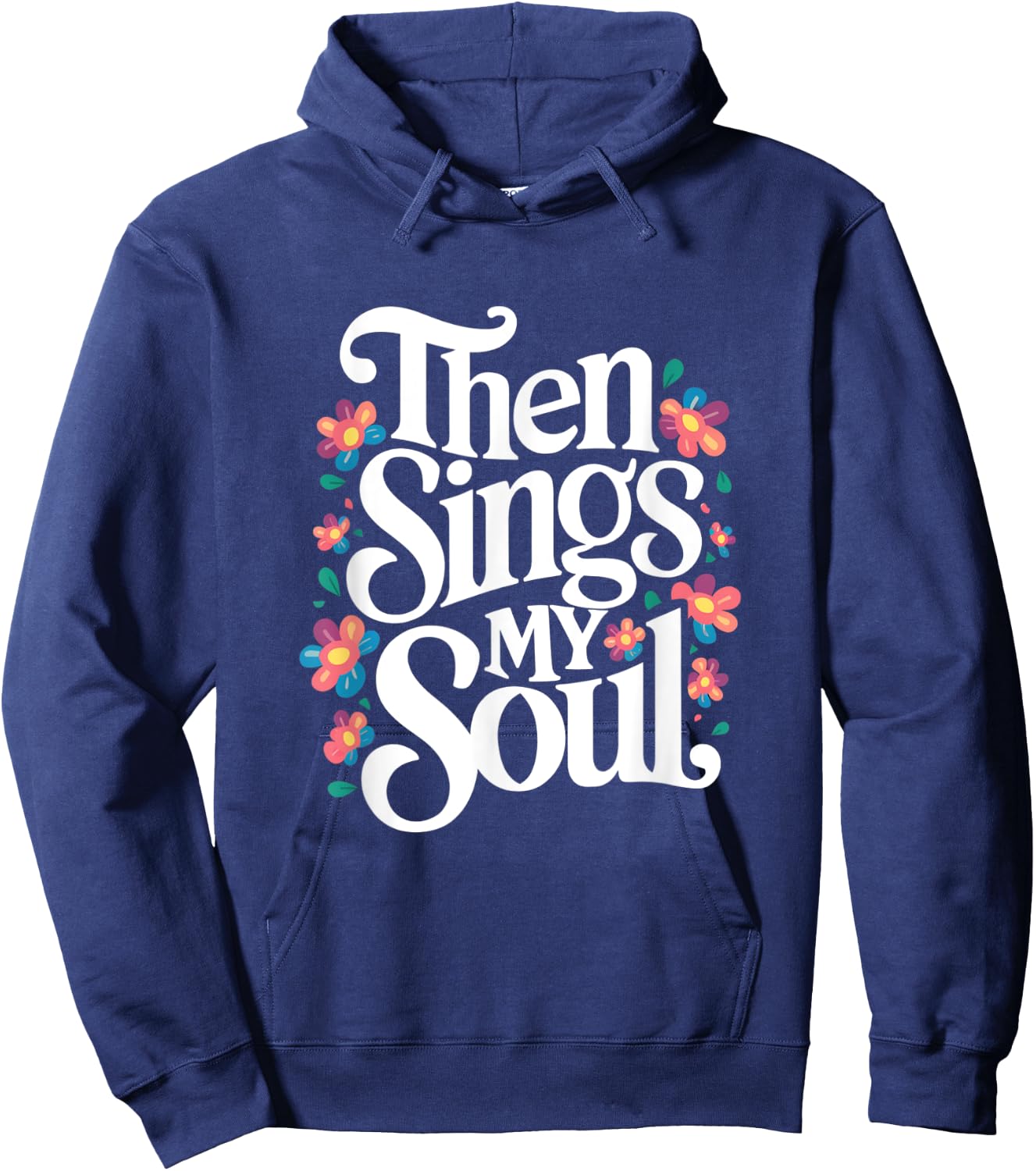 Then Sings My Soul - Inspirational Saying Flowers Artwork Hoodie - Hoodie | Navy