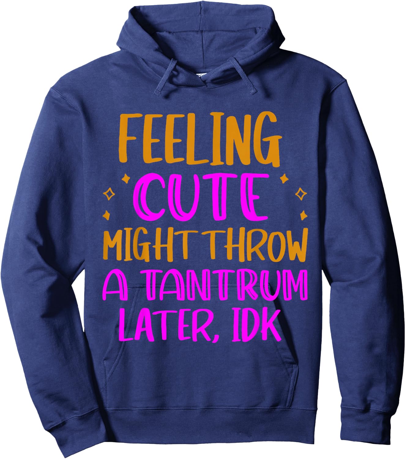 Feeling Cute, Might Throw A Tantrum Later, Idk Hoodie - Hoodie | Navy