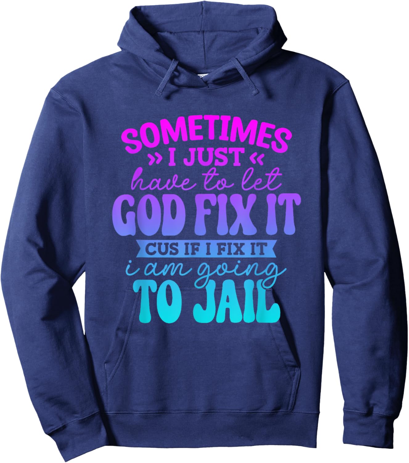 Sometimes I Just Have To Let God Fix It Funny Saying Hoodie - Hoodie | Navy