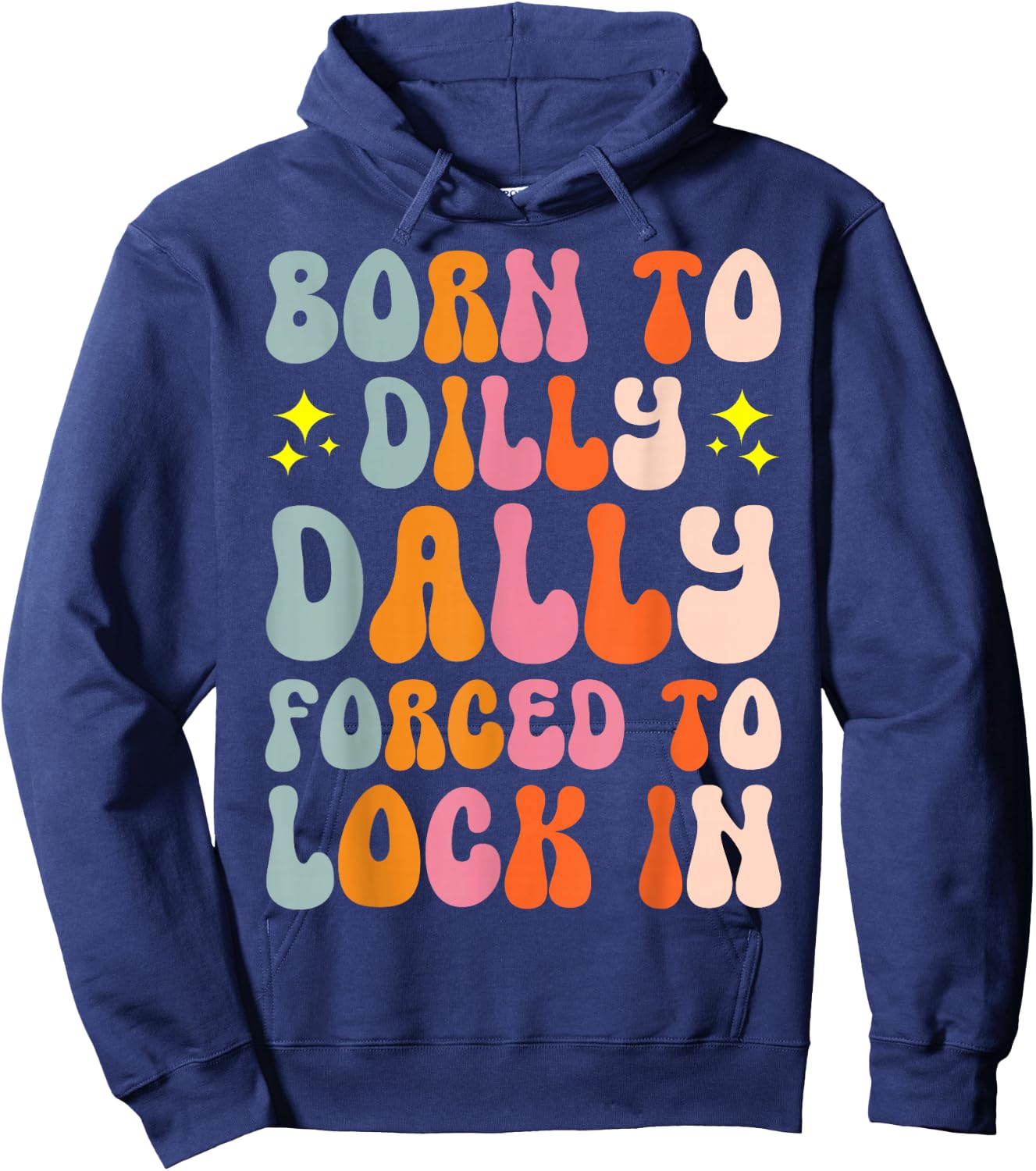 Born To Dilly Dally Forced To Lock In Hoodie - Hoodie | Navy