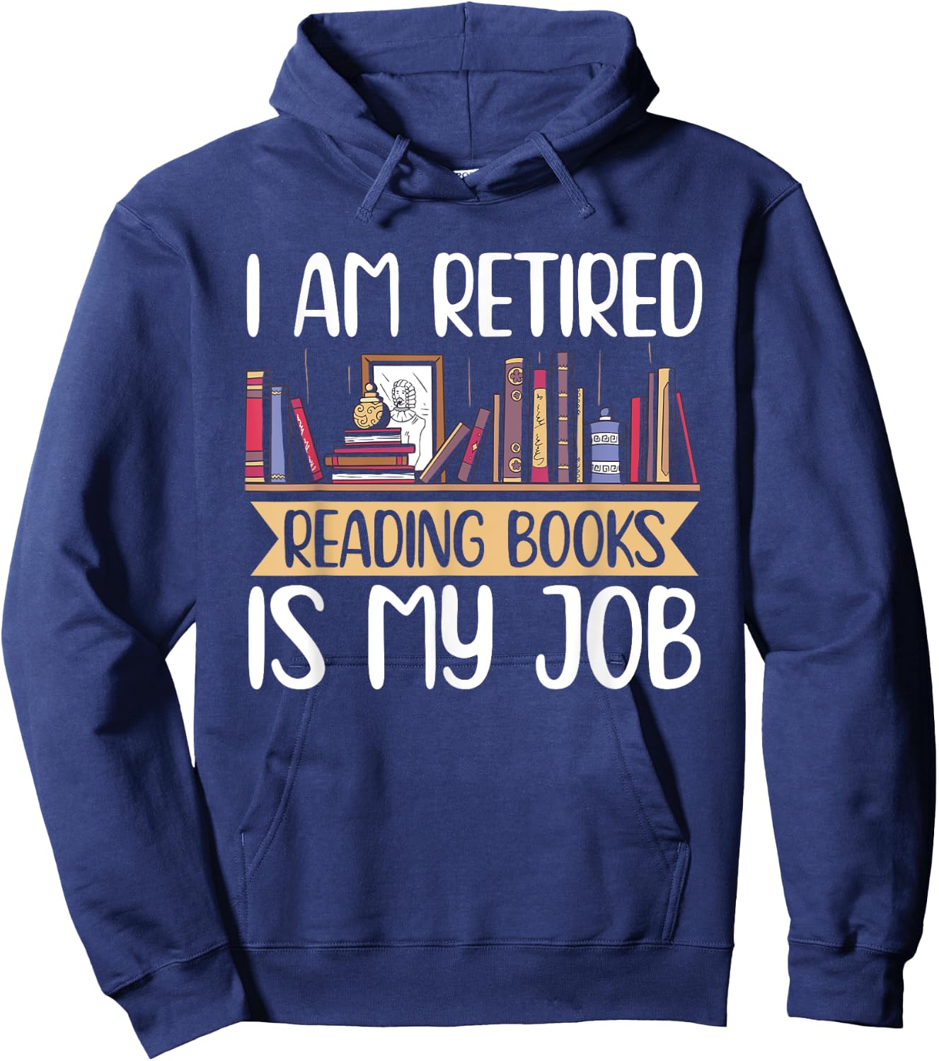 I Am Retired Reading Books Is My Job Hoodie - Hoodie | Navy