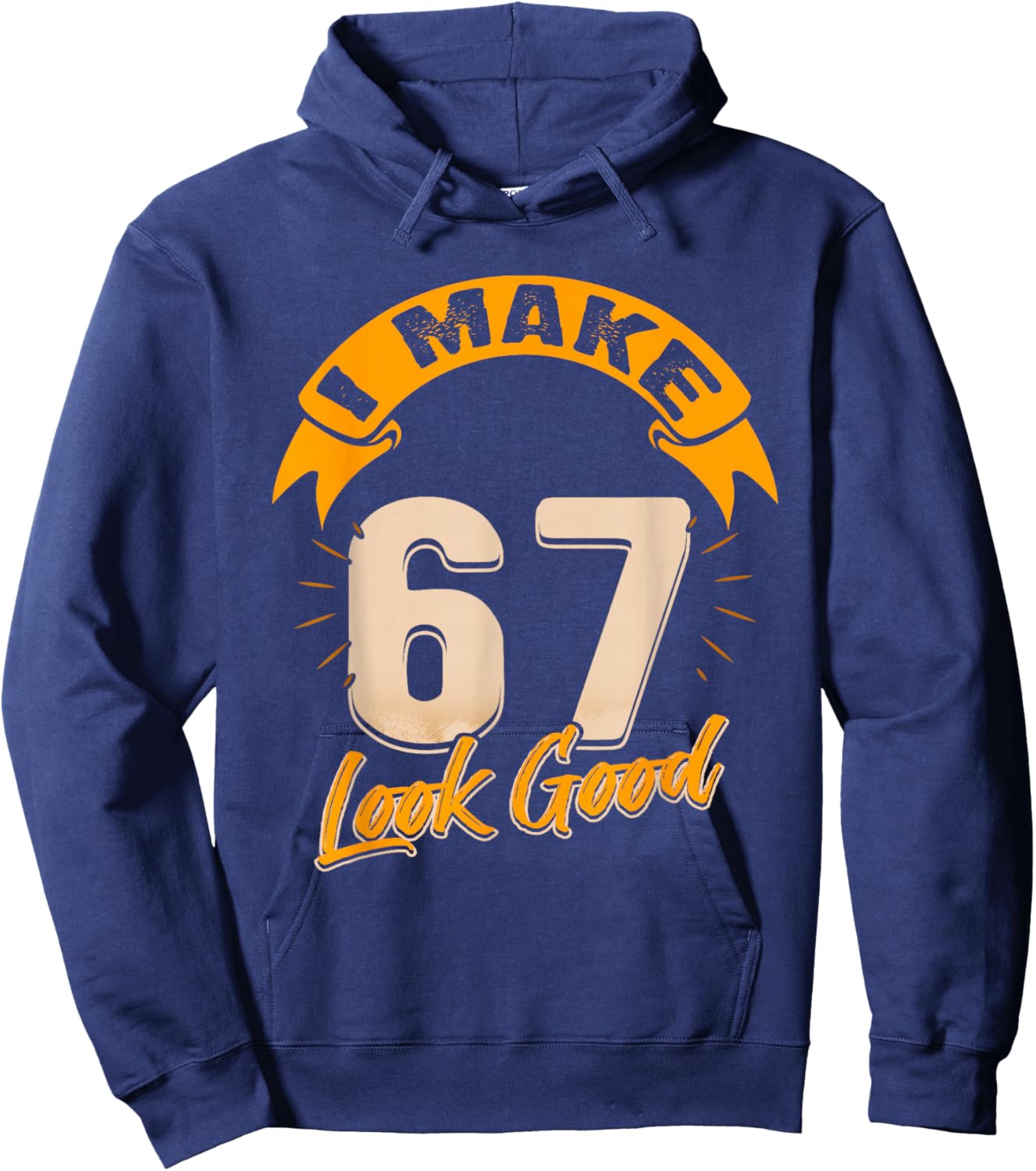 I Make 67 Years Old Look Good 67 Birthday Gift Hoodie - Hoodie | Navy