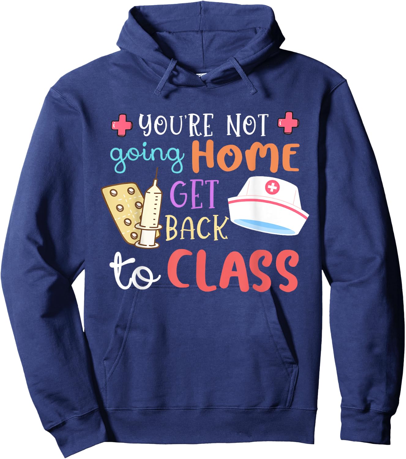 You're Not Going Home Get Back To Class School Nurse On Duty Hoodie - Hoodie | Navy