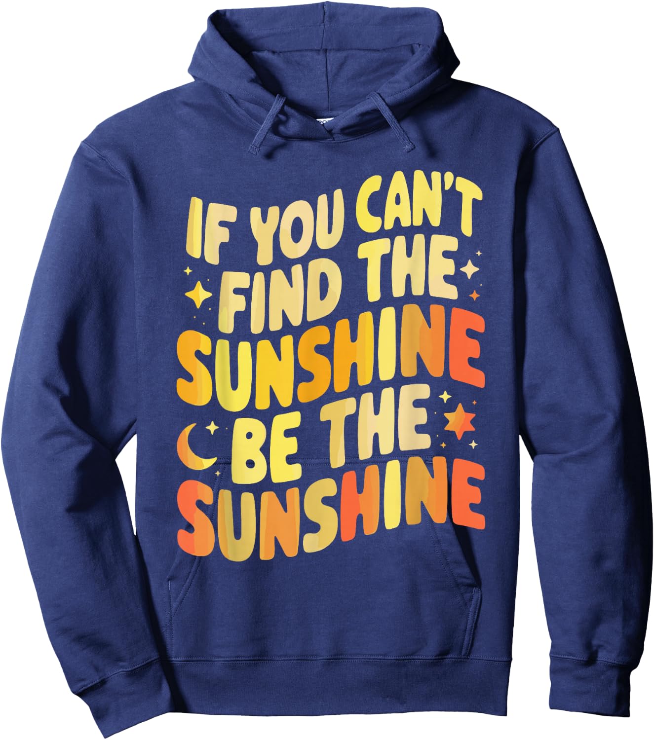 If You Can't Find The Sunshine Be The Sunshine Hoodie - Hoodie | Navy