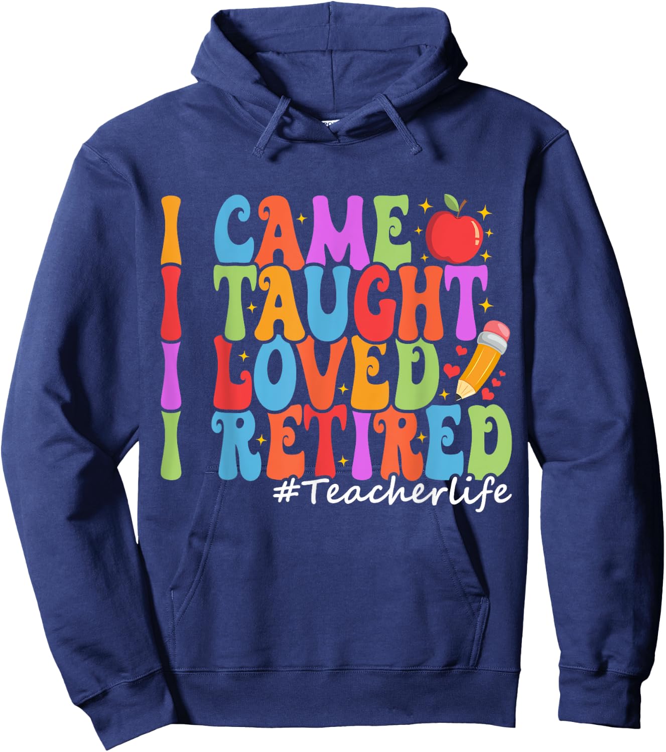 I Came I Taught I Loved I Retired Funny Teacher Retirement Hoodie - Hoodie | Navy