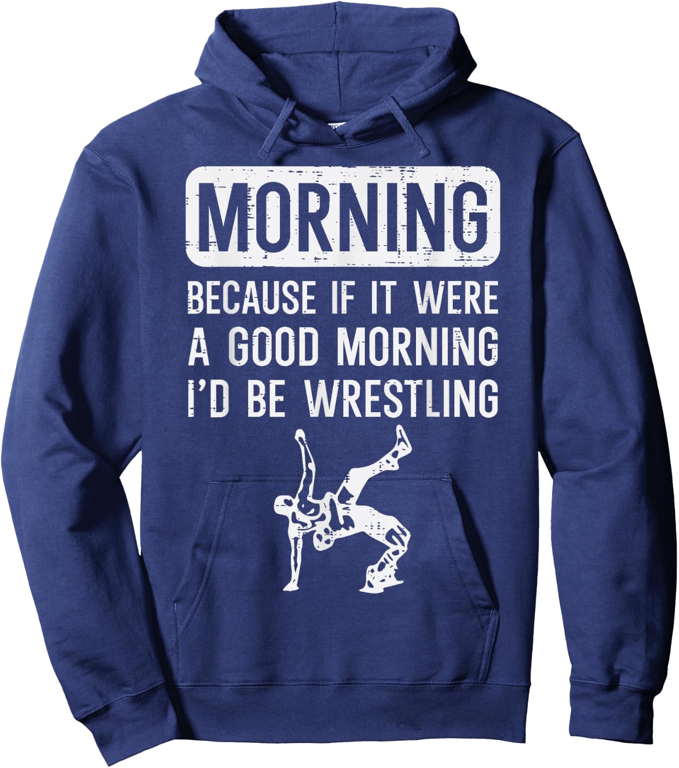 Morning Because If Good Id Be Wrestling Wrestler Men Women Hoodie - Hoodie | Navy