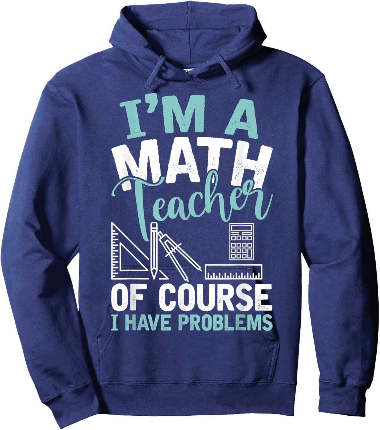 Im A Math Teacher Of Course I Have Problems Teacher Hoodie - Hoodie | Navy