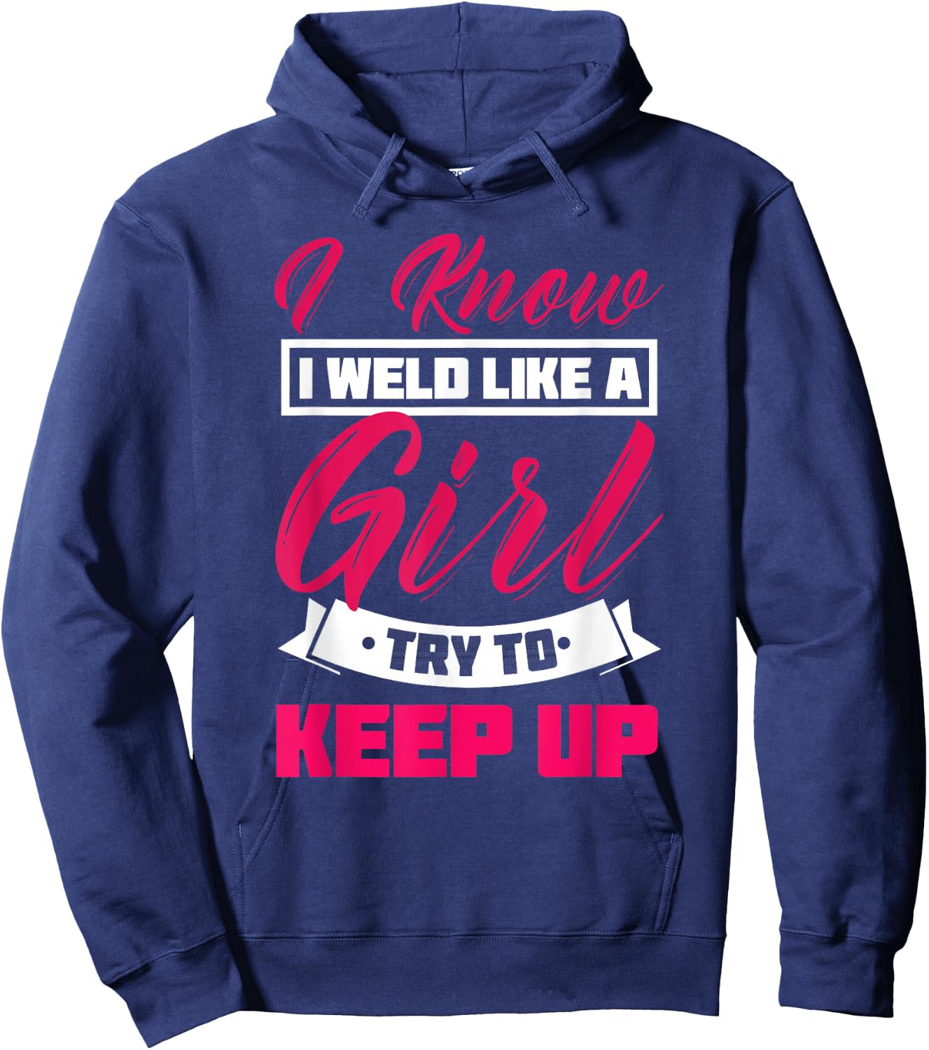I Know I Weld Like A Girl Welding Shirt Welder Gift Hoodie - Hoodie | Navy