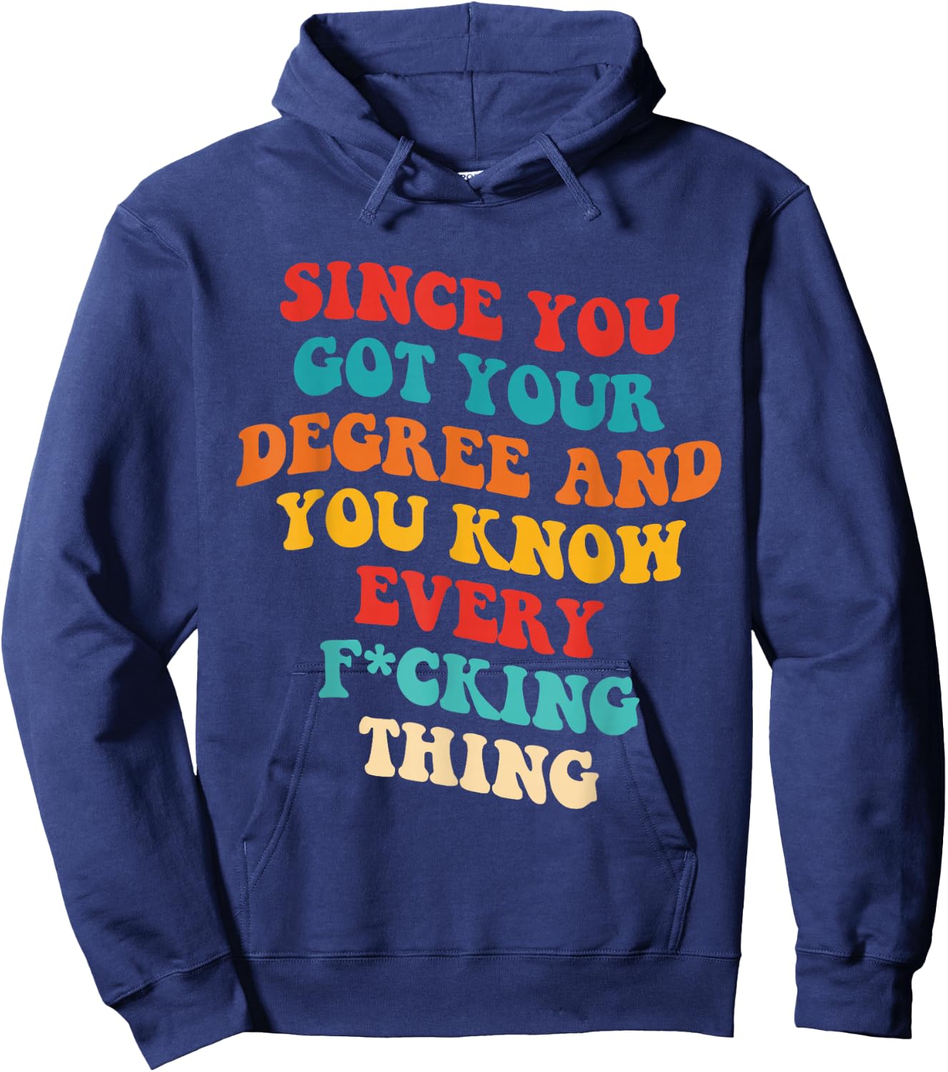 Since You Got Your Degree And You Know Every Fcking Thing Hoodie - Hoodie | Navy