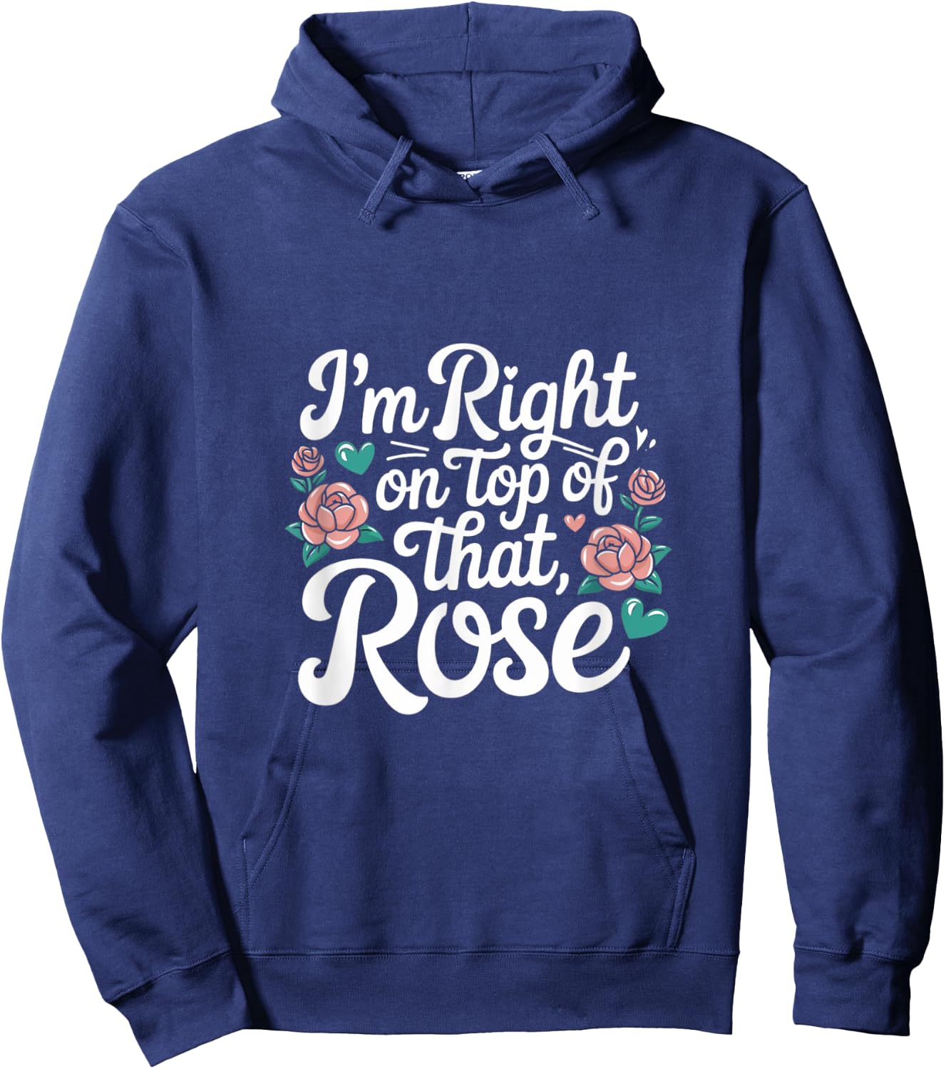 I'm Right on Top of That Rose T Shirt Hoodie - Hoodie | Navy
