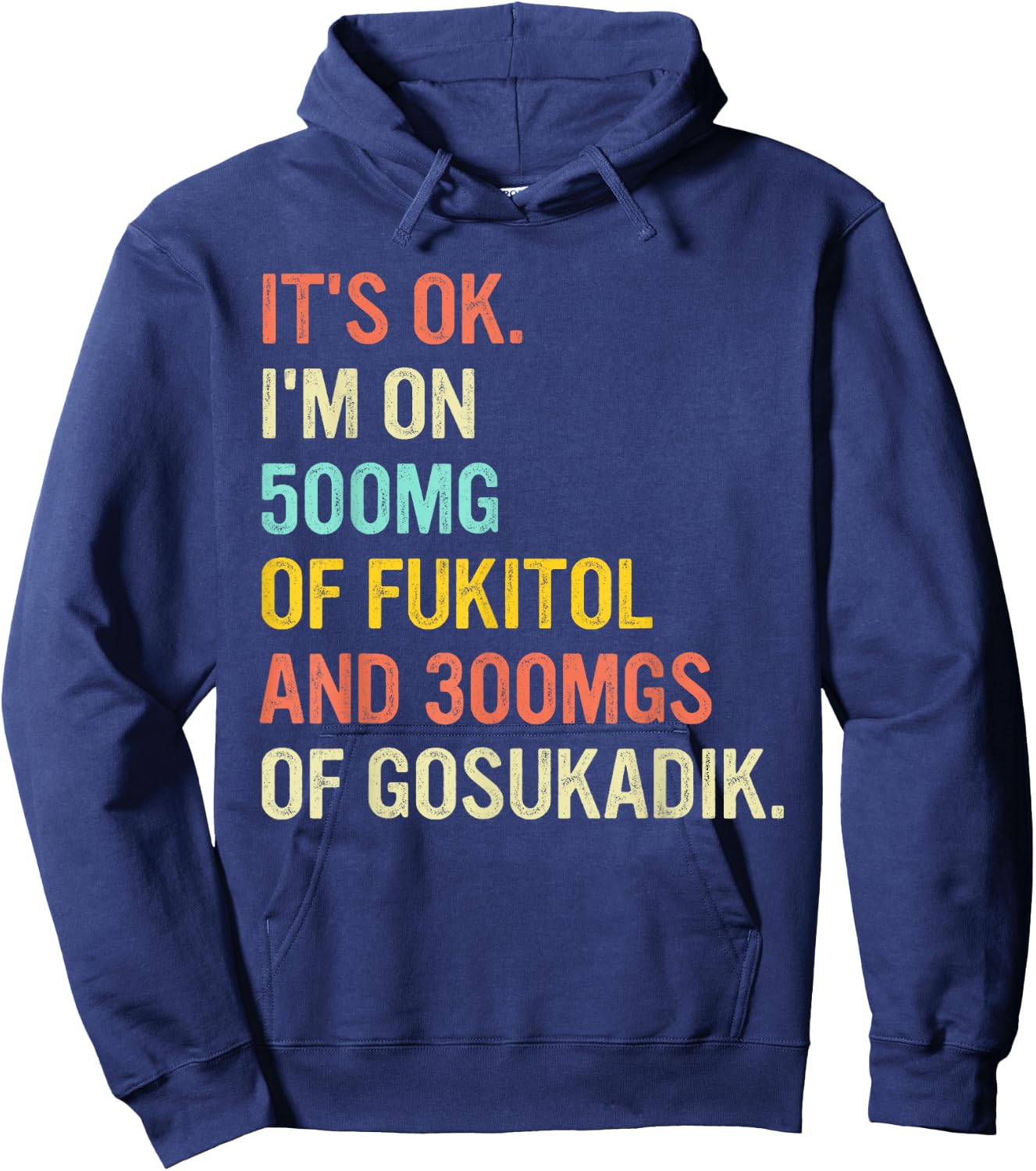 It's Ok I'm On 500mg Of FUKITOL And 300mgs GOSUKADIK Hoodie - Hoodie | Navy