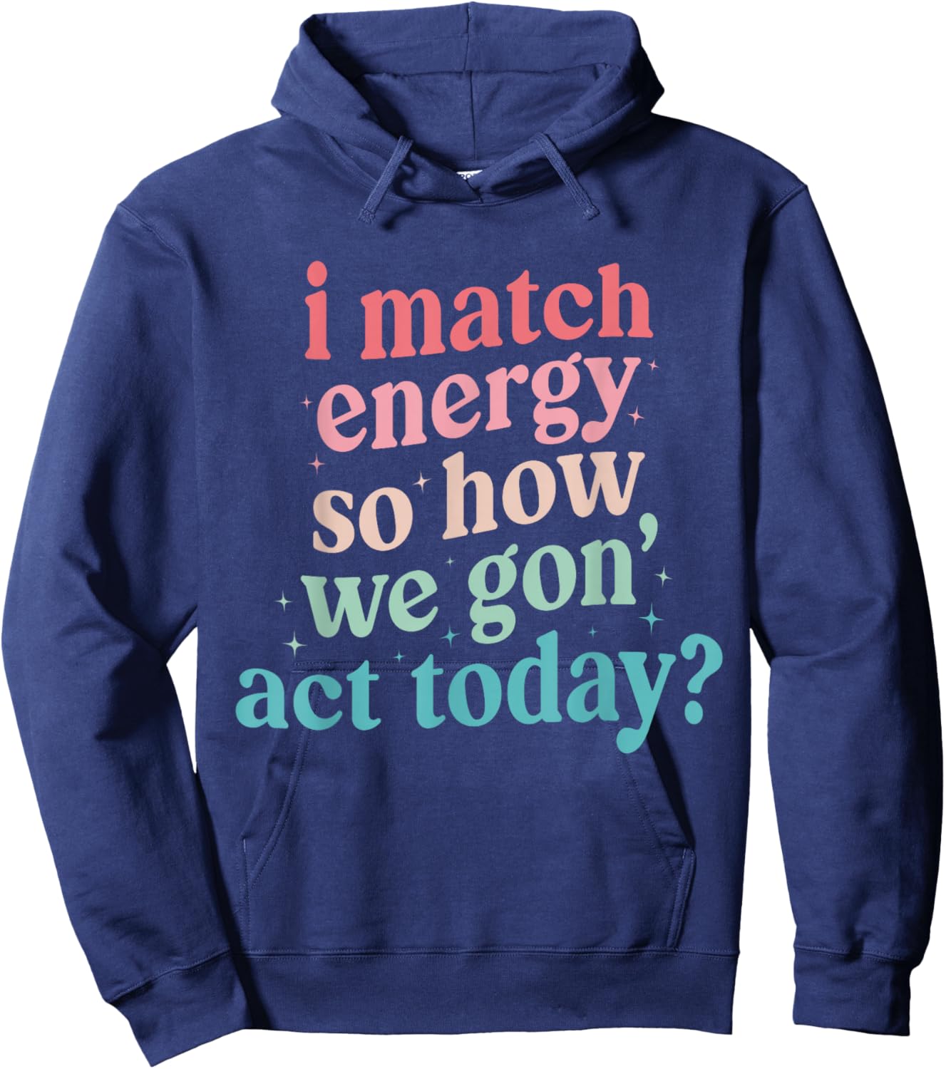 I Match Energy So How We Gone Act Today Hoodie - Hoodie | Navy