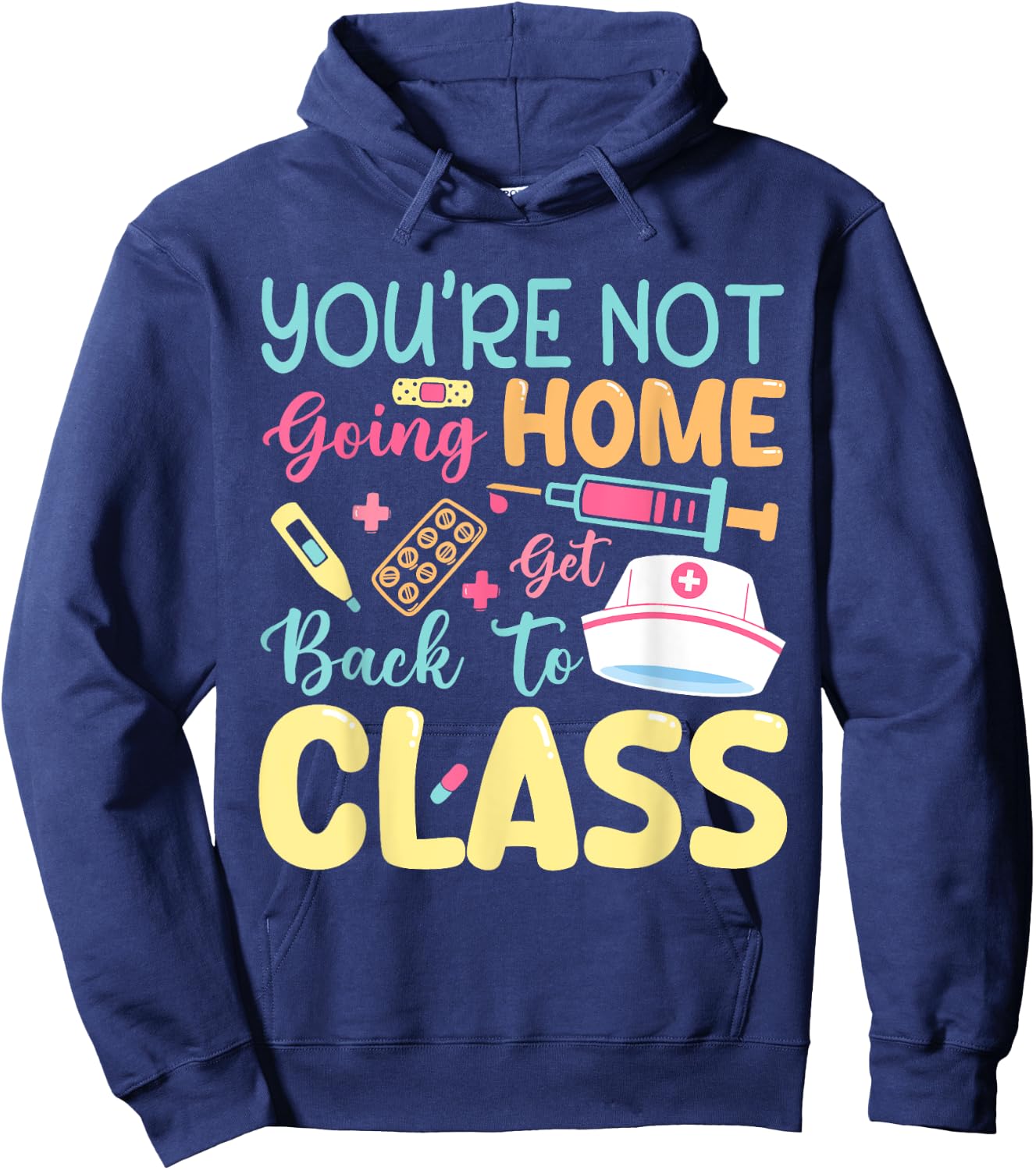 You're Not Going Home Get Back To Class School Nurse On Duty Hoodie - Hoodie | Navy