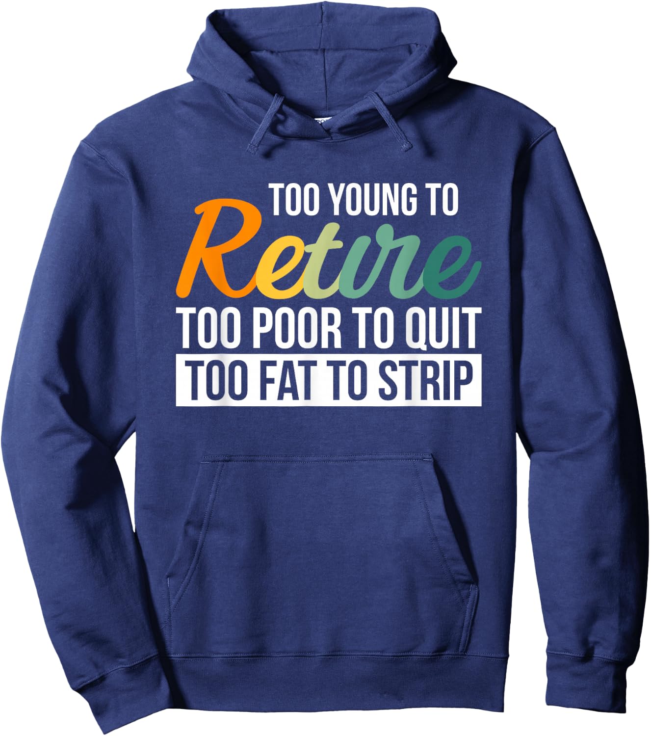 Too Young To Retire Too Poor To Quit Too Fat To Strip Hoodie - Hoodie | Navy