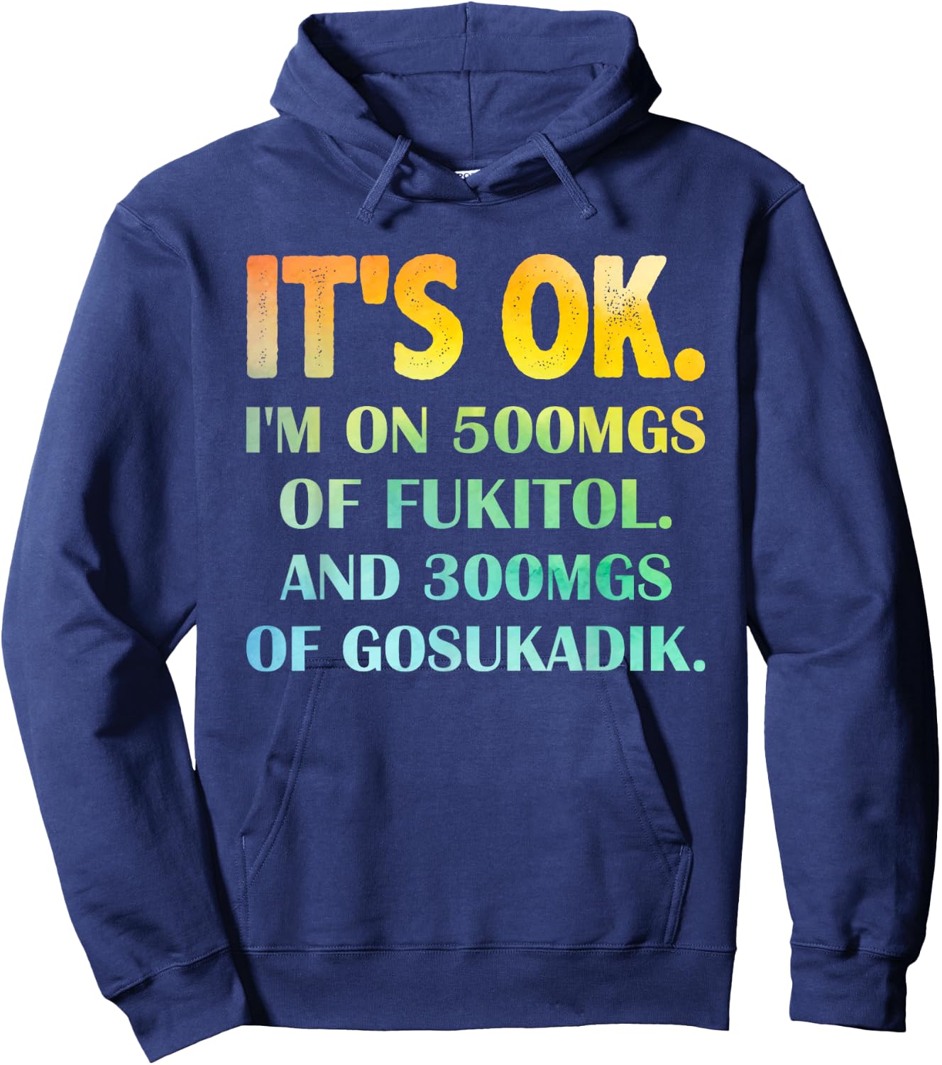 It's Ok I'm On 500mg Of FUKITOL And 300mgs GOSUKADIK Hoodie - Hoodie | Navy