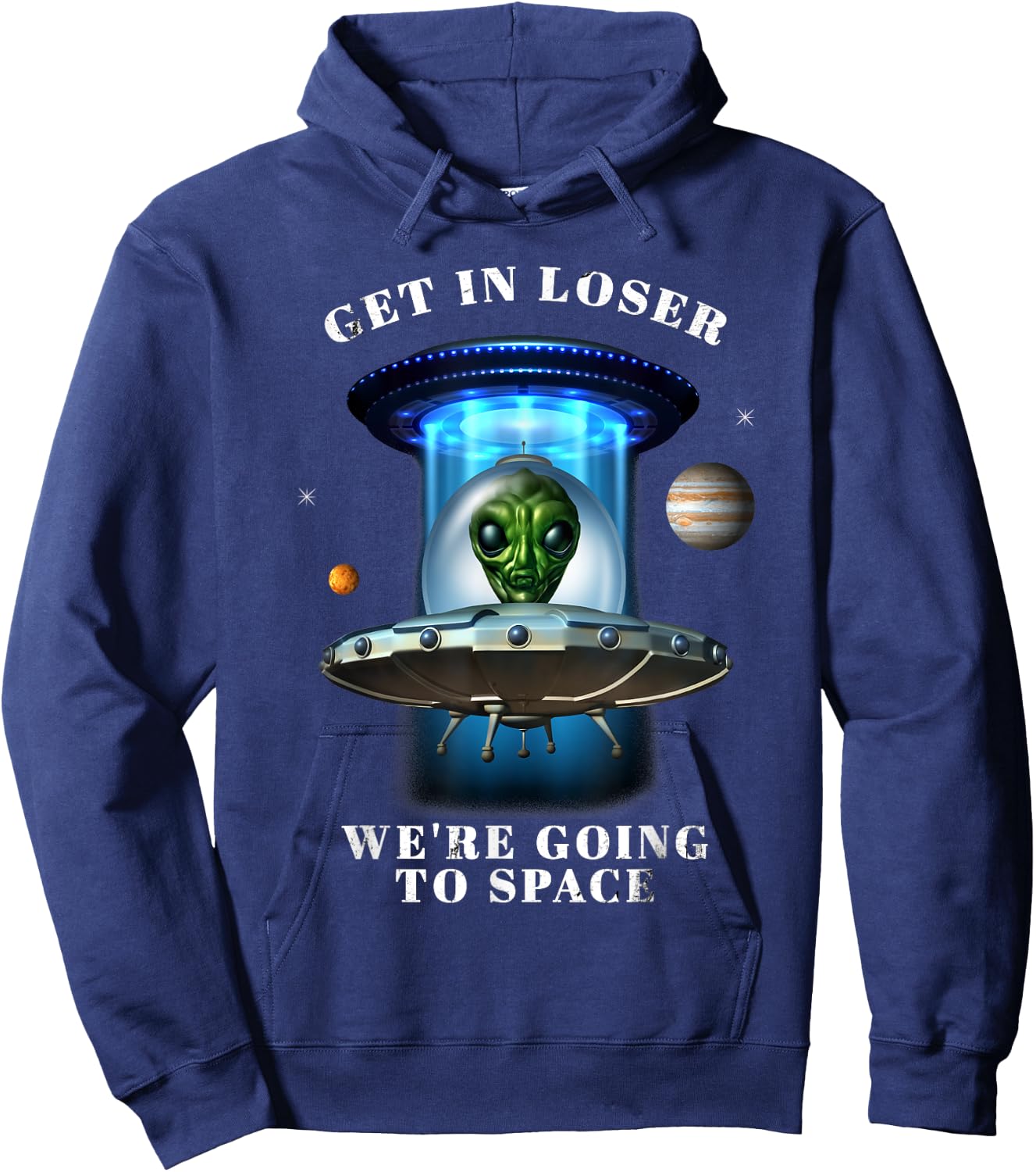 Get in Loser We're Going to Space Funny Alien UFO Graphic Hoodie - Hoodie | Navy
