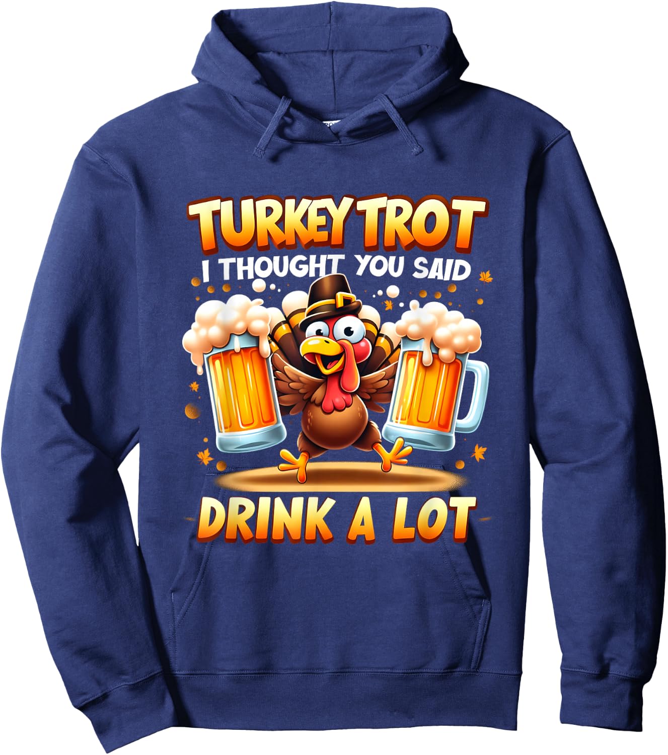 Turkey Trot I Thought You Said Drink A Lot Happy Beer Day Hoodie - Hoodie | Navy