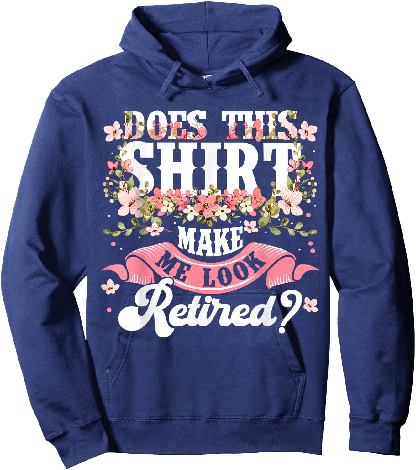 Women Flower Does This Shirt Make Me Look Retired Hoodie - Hoodie | Navy